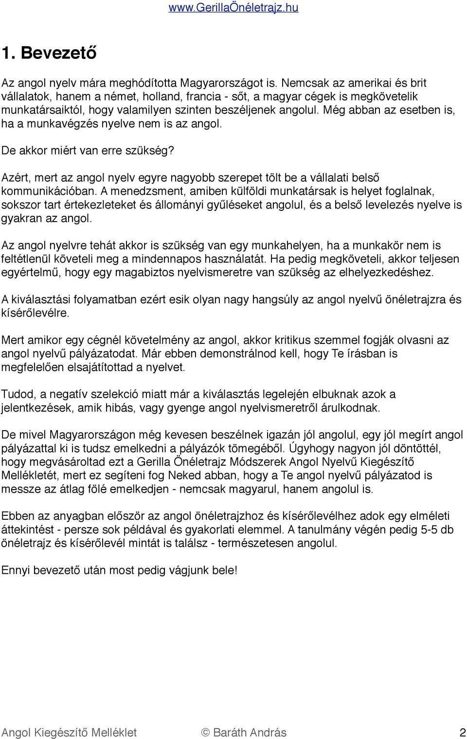 Még abban az esetben is, ha a munkavégzés nyelve nem is az angol. De akkor miért van erre szükség? Azért, mert az angol nyelv egyre nagyobb szerepet tölt be a vállalati belső kommunikációban.