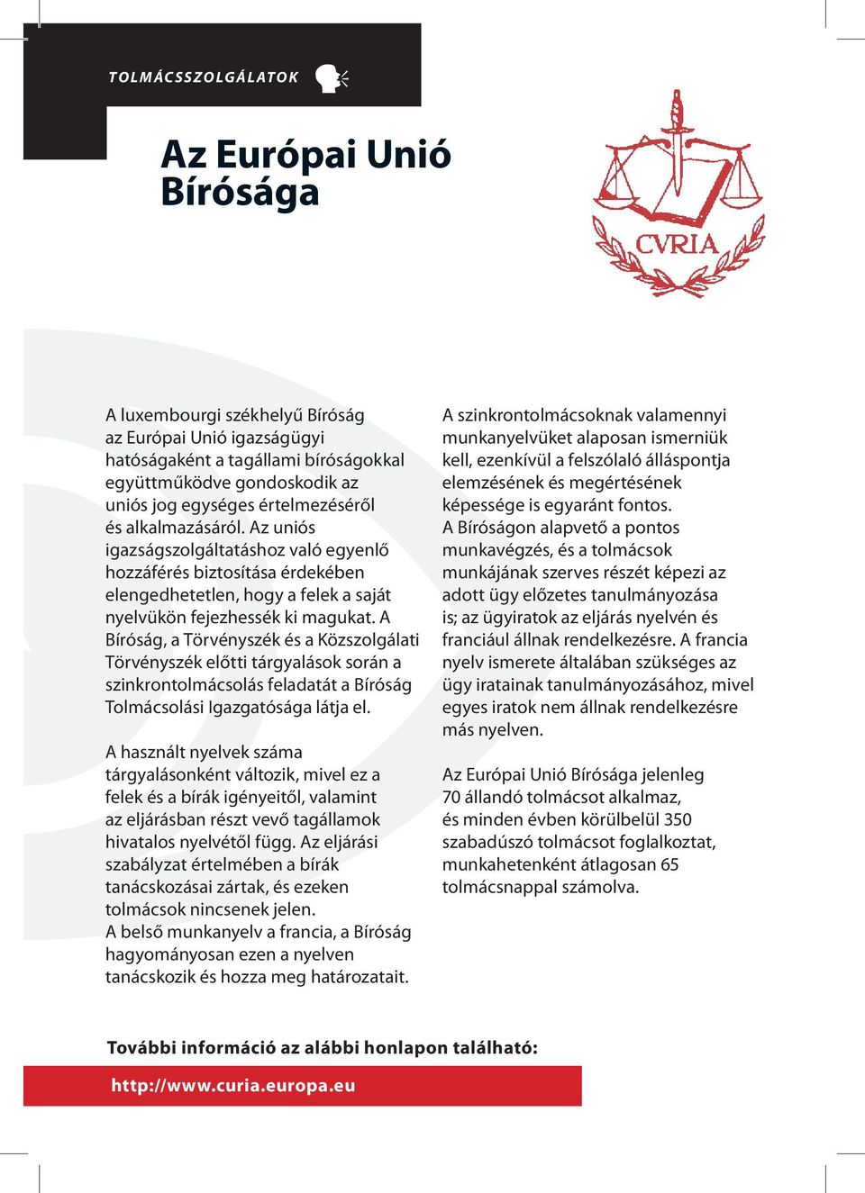 A Bíróság, a Törvényszék és a Közszolgálati Törvényszék előtti tárgyalások során a szinkrontolmácsolás feladatát a Bíróság Tolmácsolási Igazgatósága látja el.