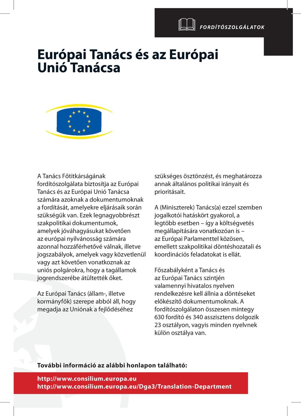 Ezek legnagyobbrészt szakpolitikai dokumentumok, amelyek jóváhagyásukat követően az európai nyilvánosság számára azonnal hozzáférhetővé válnak, illetve jogszabályok, amelyek vagy közvetlenül vagy azt