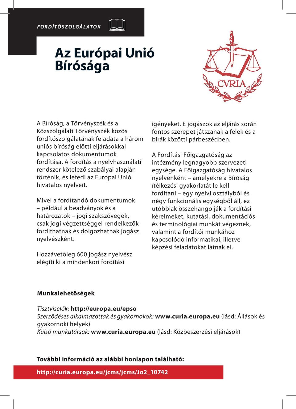 Mivel a fordítandó dokumentumok például a beadványok és a határozatok jogi szakszövegek, csak jogi végzettséggel rendelkezők fordíthatnak és dolgozhatnak jogász nyelvészként.