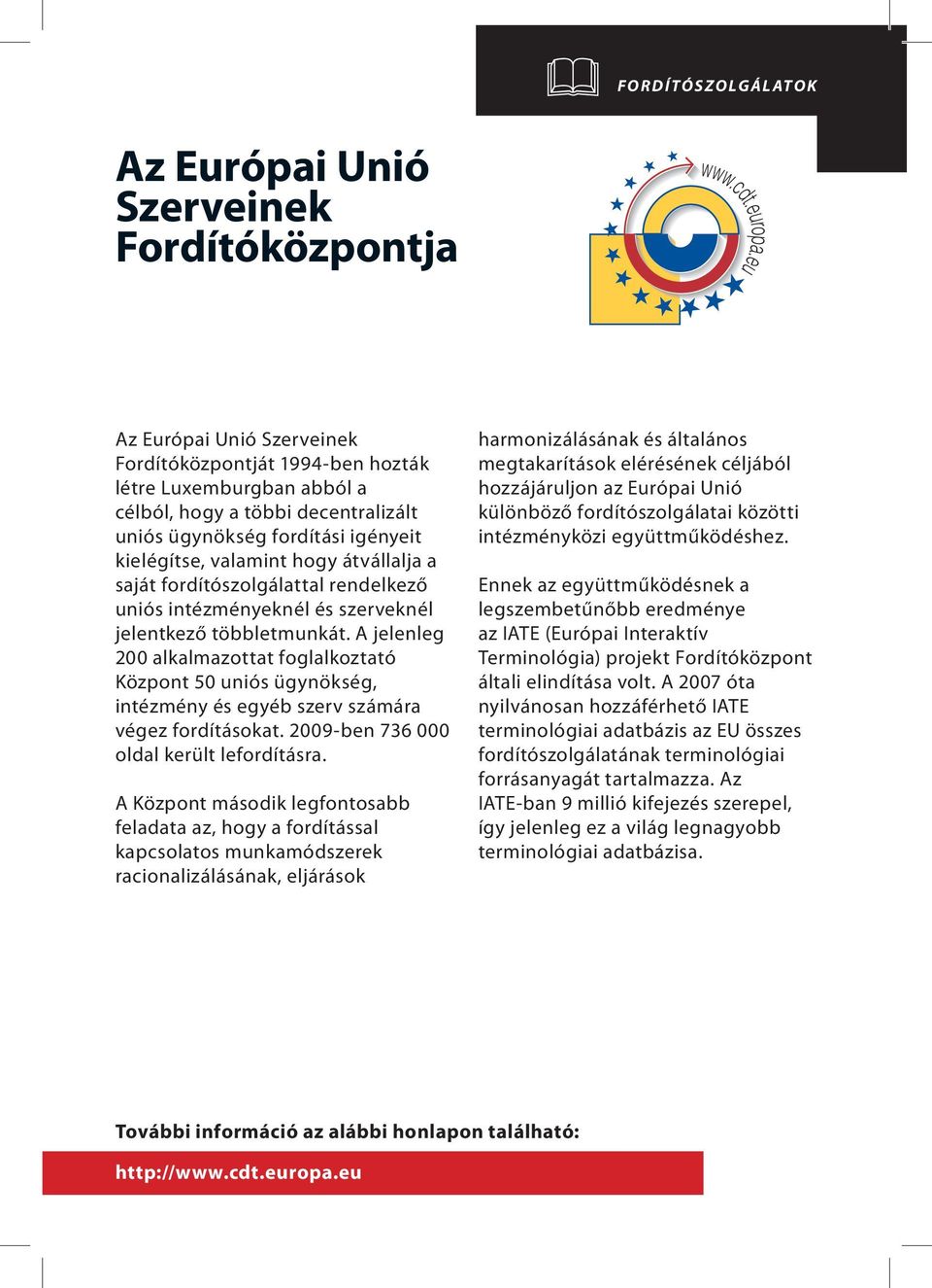 A jelenleg 200 alkalmazottat foglalkoztató Központ 50 uniós ügynökség, intézmény és egyéb szerv számára végez fordításokat. 2009-ben 736 000 oldal került lefordításra.