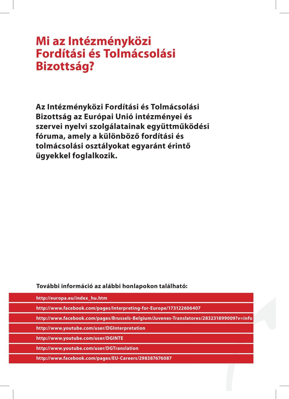 tolmácsolási osztályokat egyaránt érintő ügyekkel foglalkozik. További információ az alábbi honlapokon található: http://europa.eu/index_hu.htm http://www.facebook.