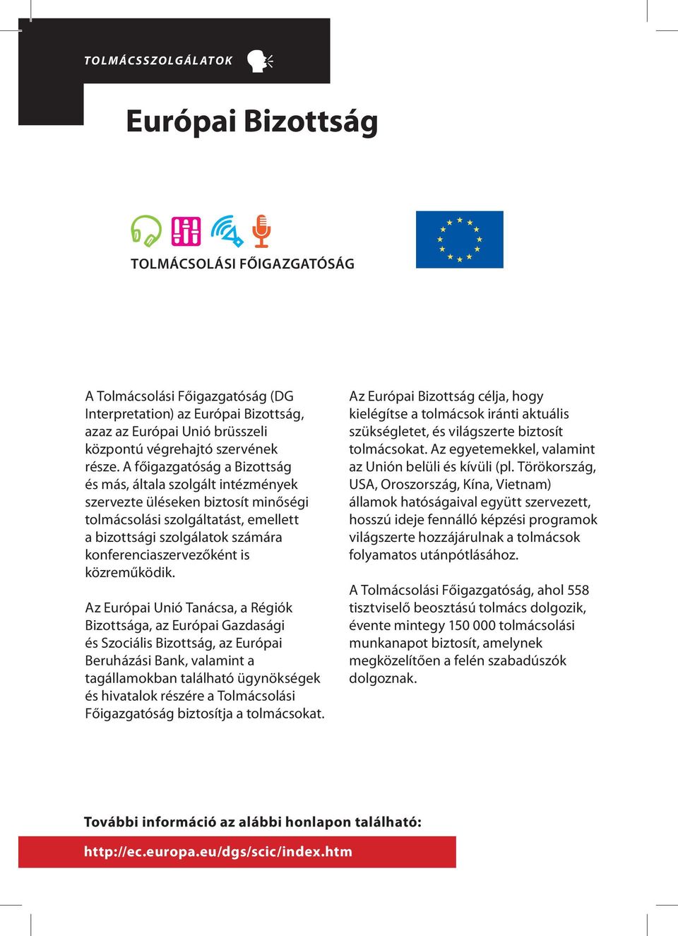 A főigazgatóság a Bizottság és más, általa szolgált intézmények szervezte üléseken biztosít minőségi tolmácsolási szolgáltatást, emellett a bizottsági szolgálatok számára konferenciaszervezőként is