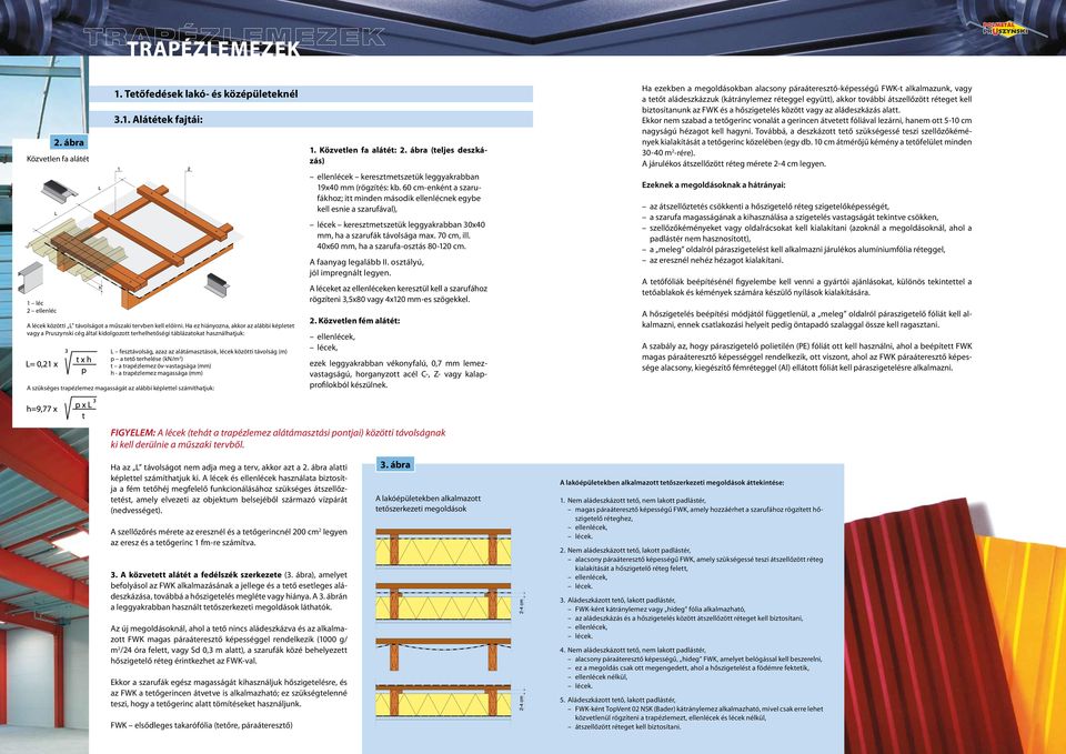 tető terhelése (kn/m 2 ) t a trapézlemez öv-vastagsága (mm) h - a trapézlemez magassága (mm) A szükséges trapézlemez magasságát az alábbi képlettel számíthatjuk: 1. Közvetlen fa alátét: 2.