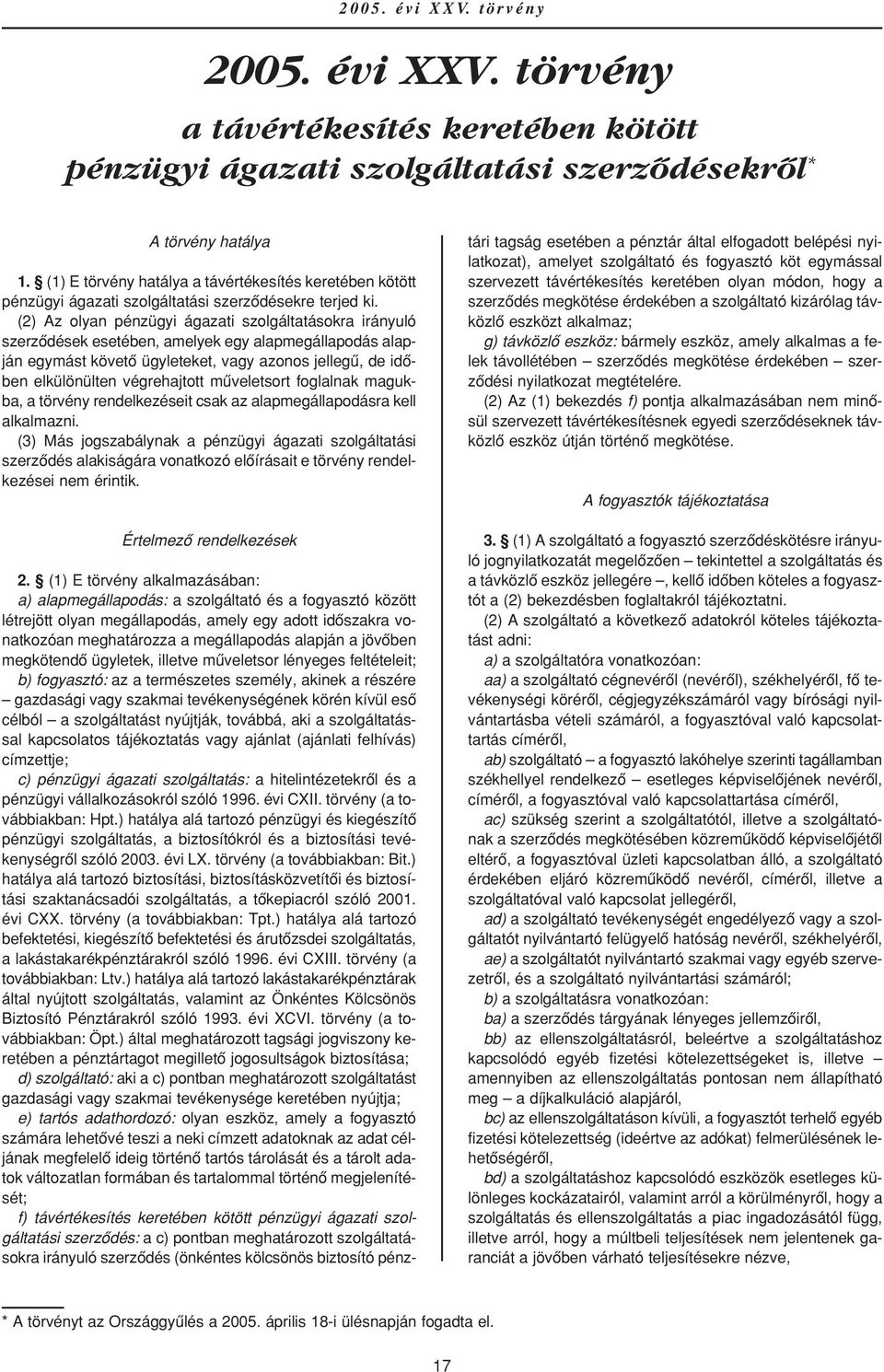 (2) Az olyan pénzügyi ágazati szolgáltatásokra irányuló szerzôdések esetében, amelyek egy alapmegállapodás alapján egymást követô ügyleteket, vagy azonos jellegû, de idôben elkülönülten végrehajtott