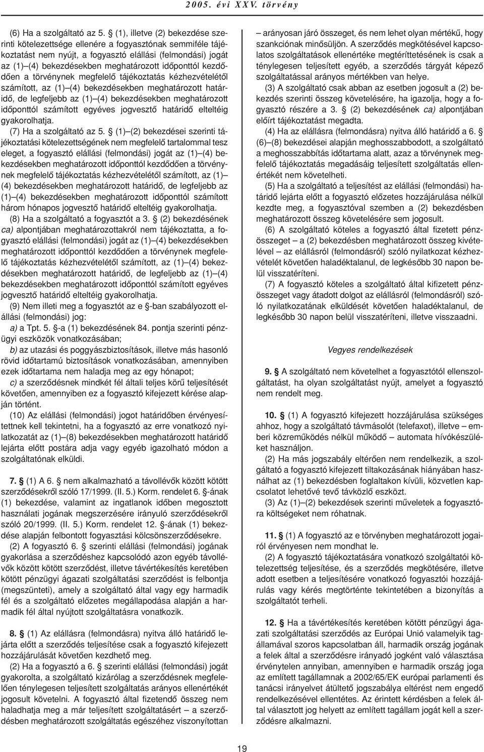 kezdôdôen a törvénynek megfelelô tájékoztatás kézhezvételétôl számított, az (1) (4) bekezdésekben meghatározott határidô, de legfeljebb az (1) (4) bekezdésekben meghatározott idôponttól számított