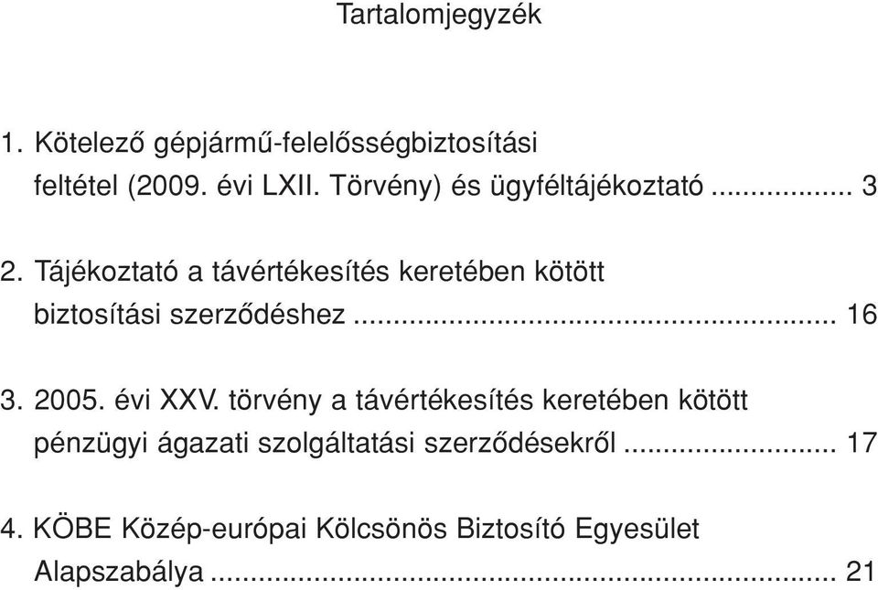 Tájékoztató a távértékesítés keretében kötött biztosítási szerzôdéshez... 16 3. 2005. évi XXV.