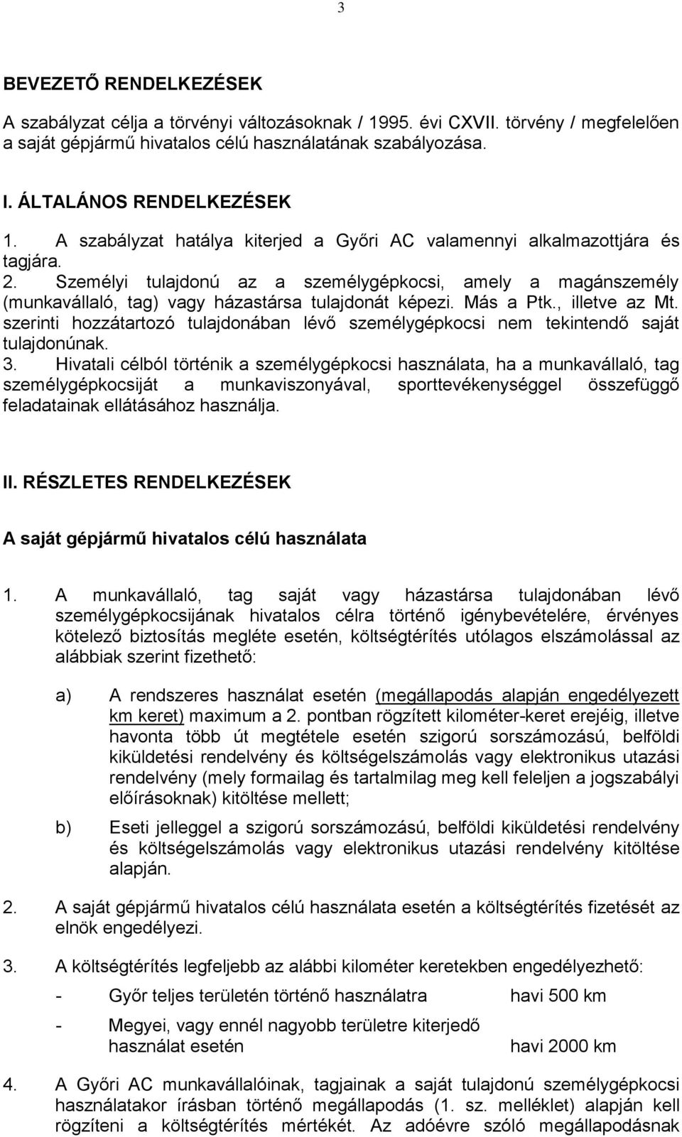 Más a Ptk., illetve az Mt. szerinti hozzátartozó tulajdonában lévő személygépkocsi nem tekintendő saját tulajdonúnak. 3.