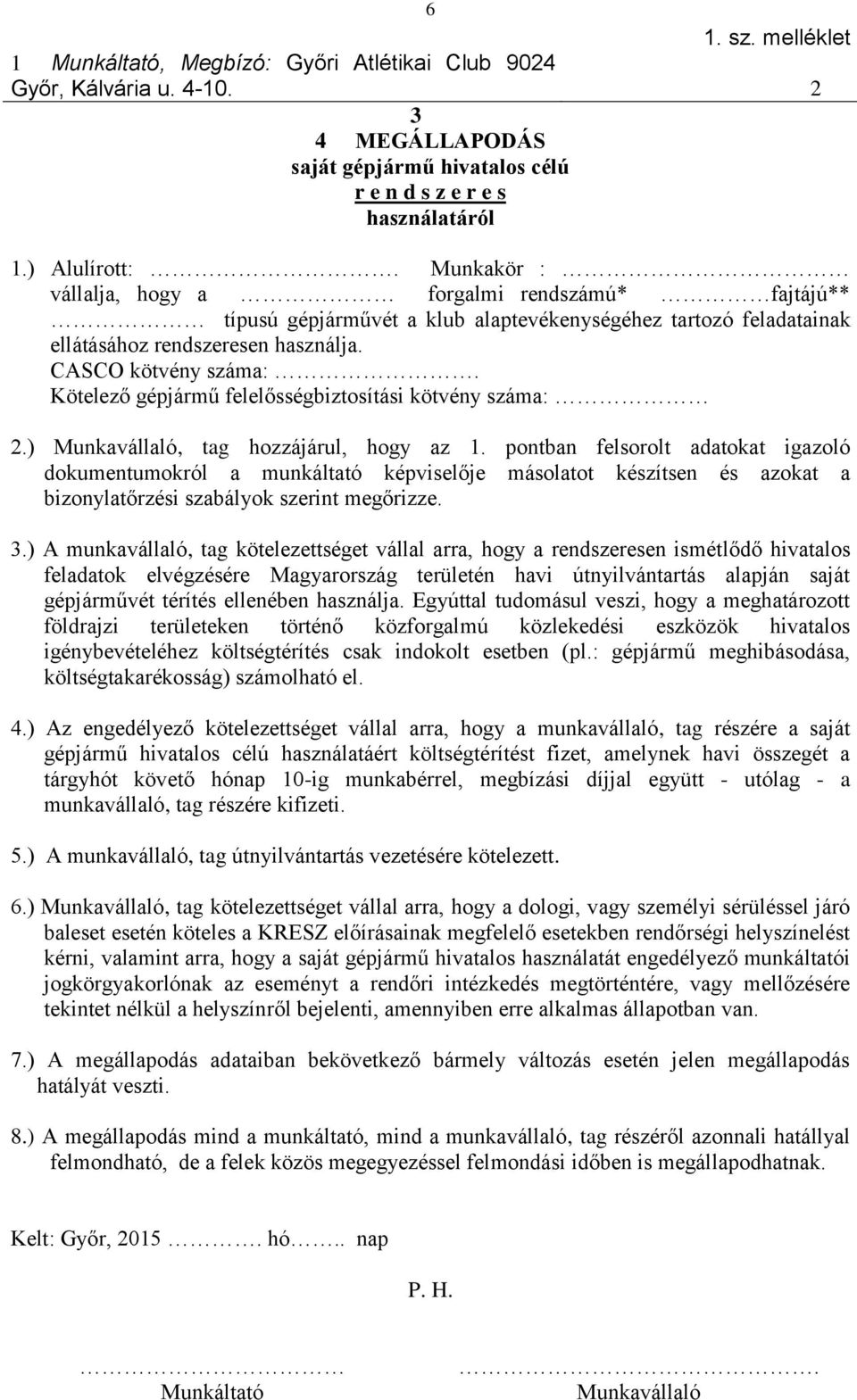 Kötelező gépjármű felelősségbiztosítási kötvény száma: 2.) Munkavállaló, tag hozzájárul, hogy az 1.