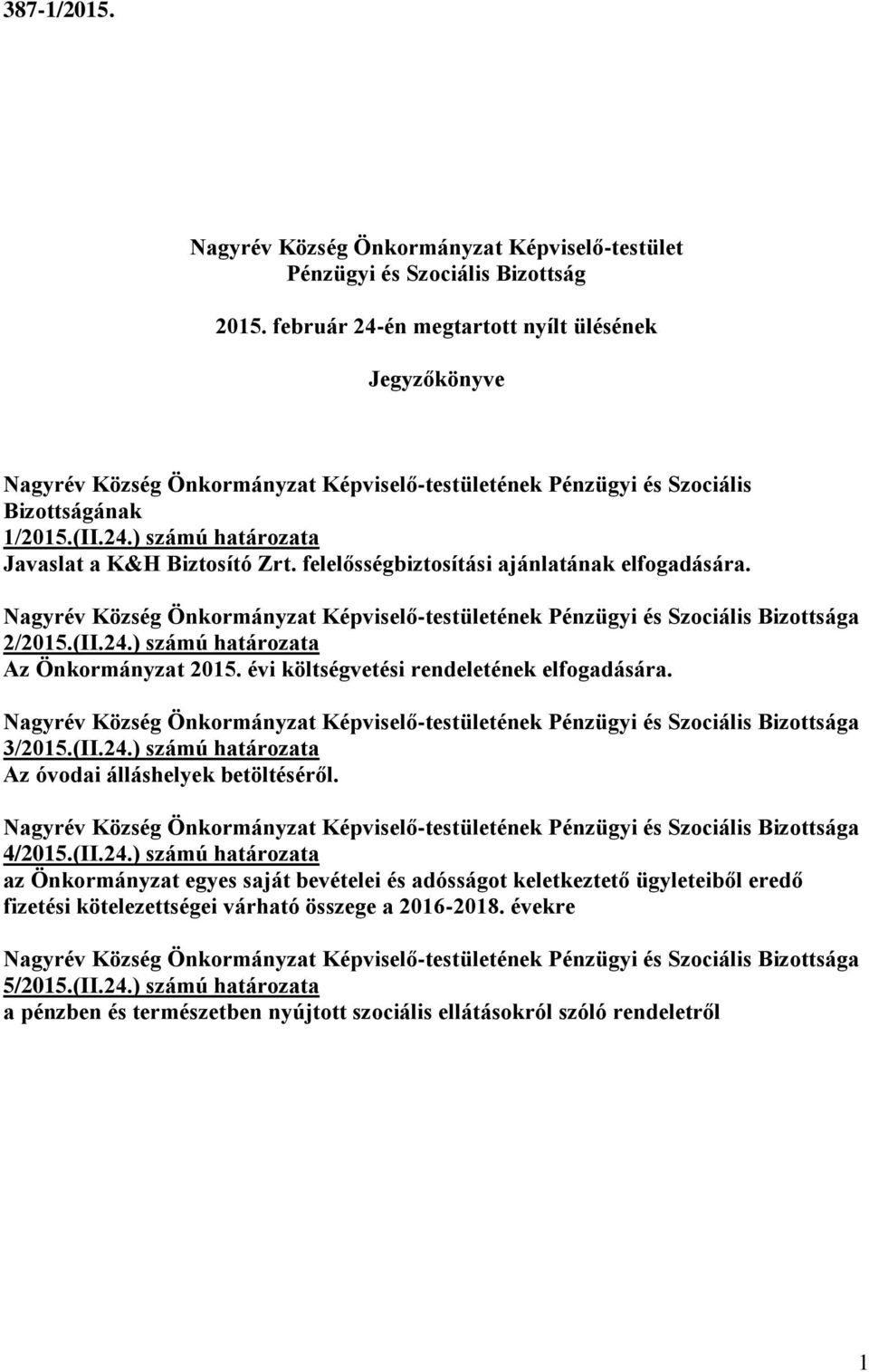 felelősségbiztosítási ajánlatának elfogadására. 2/2015.(II.24.) számú határozata Az Önkormányzat 2015. évi költségvetési rendeletének elfogadására. 3/2015.(II.24.) számú határozata Az óvodai álláshelyek betöltéséről.