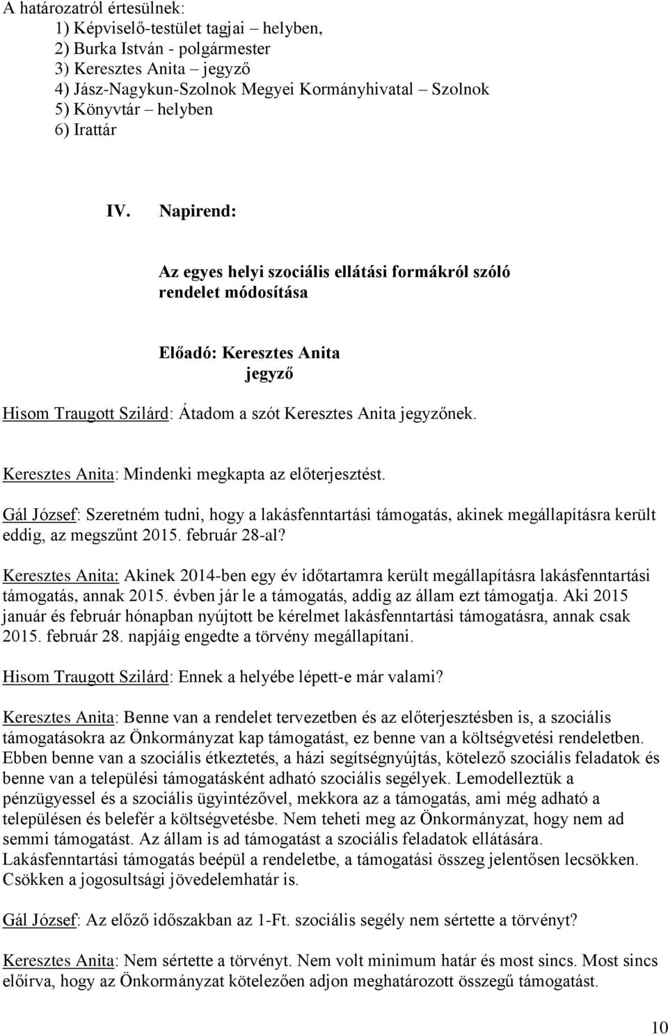 Keresztes Anita: Mindenki megkapta az előterjesztést. Gál József: Szeretném tudni, hogy a lakásfenntartási támogatás, akinek megállapításra került eddig, az megszűnt 2015. február 28-al?