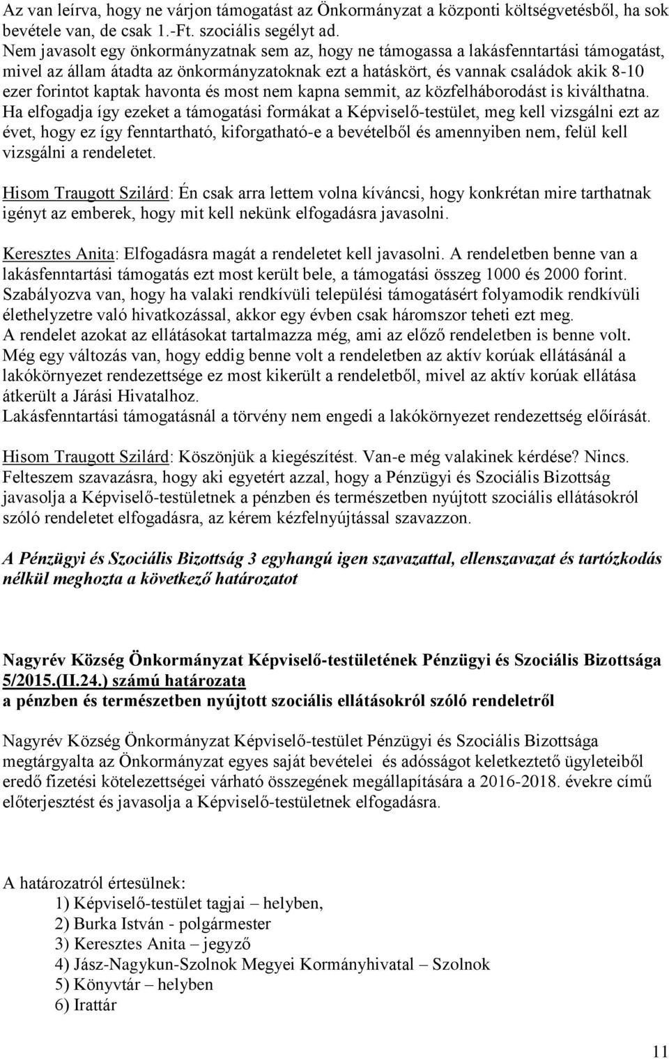 havonta és most nem kapna semmit, az közfelháborodást is kiválthatna.