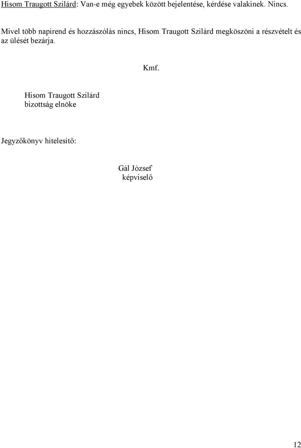 Mivel több napirend és hozzászólás nincs, Hisom Traugott Szilárd