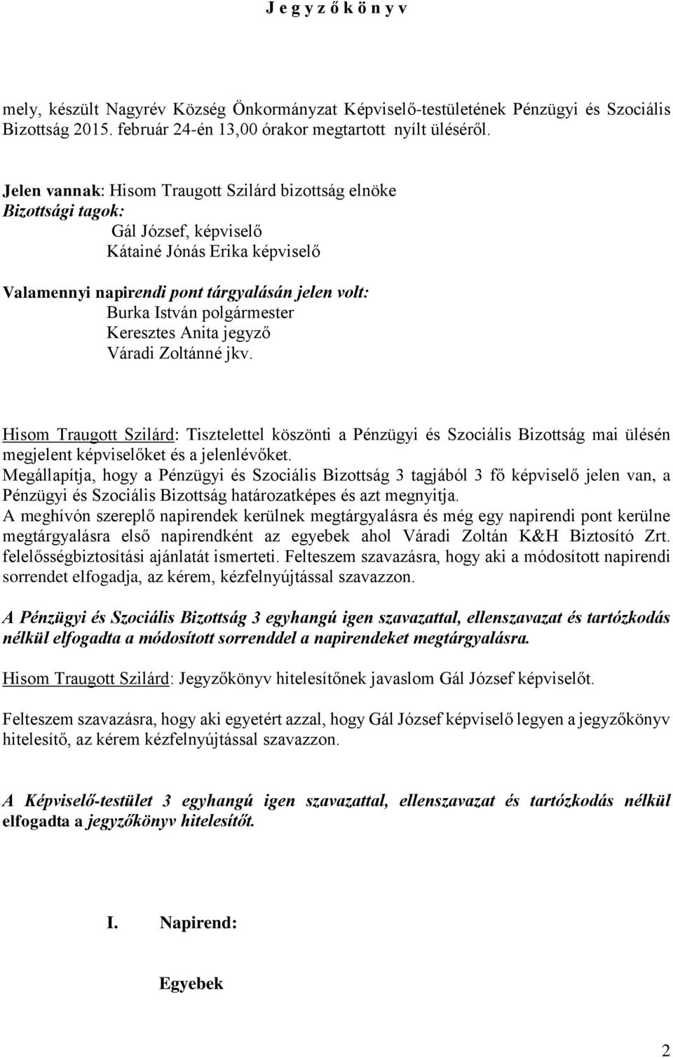 Keresztes Anita jegyző Váradi Zoltánné jkv. Hisom Traugott Szilárd: Tisztelettel köszönti a Pénzügyi és Szociális Bizottság mai ülésén megjelent képviselőket és a jelenlévőket.