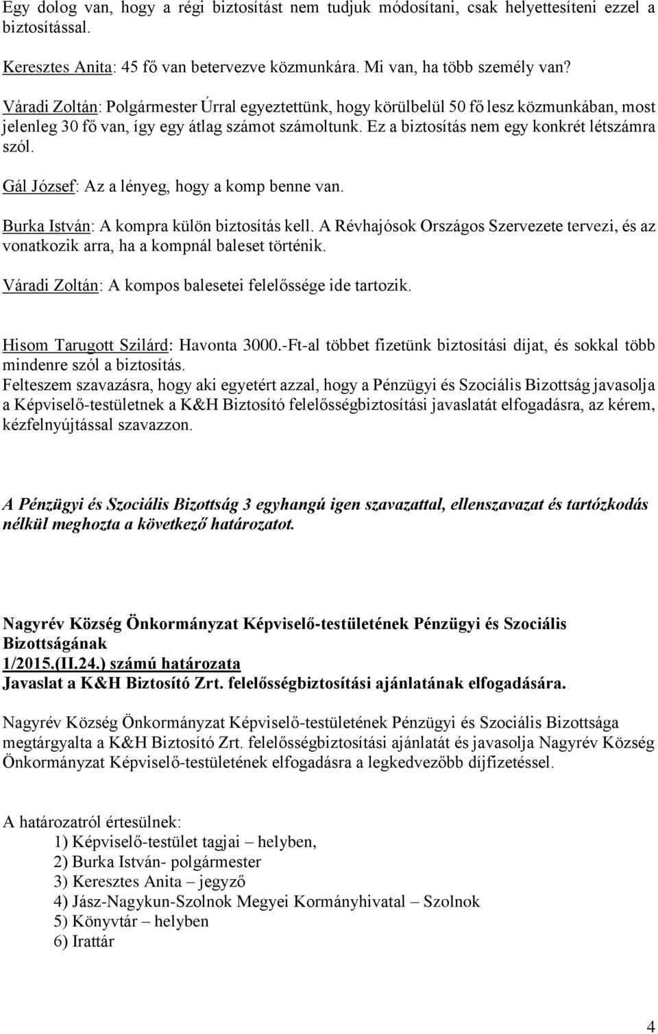Gál József: Az a lényeg, hogy a komp benne van. Burka István: A kompra külön biztosítás kell. A Révhajósok Országos Szervezete tervezi, és az vonatkozik arra, ha a kompnál baleset történik.