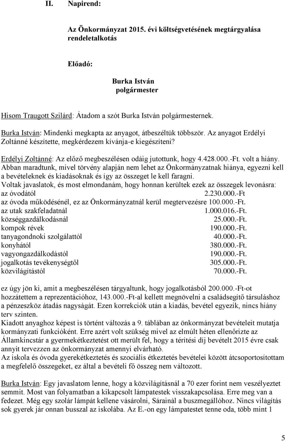Erdélyi Zoltánné: Az előző megbeszélésen odáig jutottunk, hogy 4.428.000.-Ft. volt a hiány.