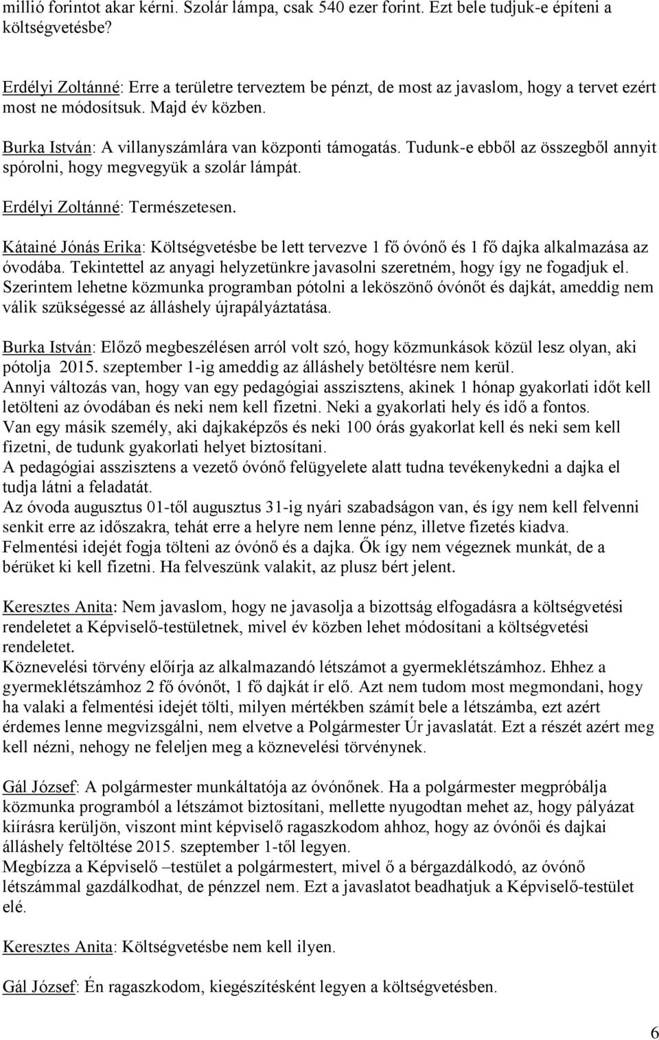 Tudunk-e ebből az összegből annyit spórolni, hogy megvegyük a szolár lámpát. Erdélyi Zoltánné: Természetesen.