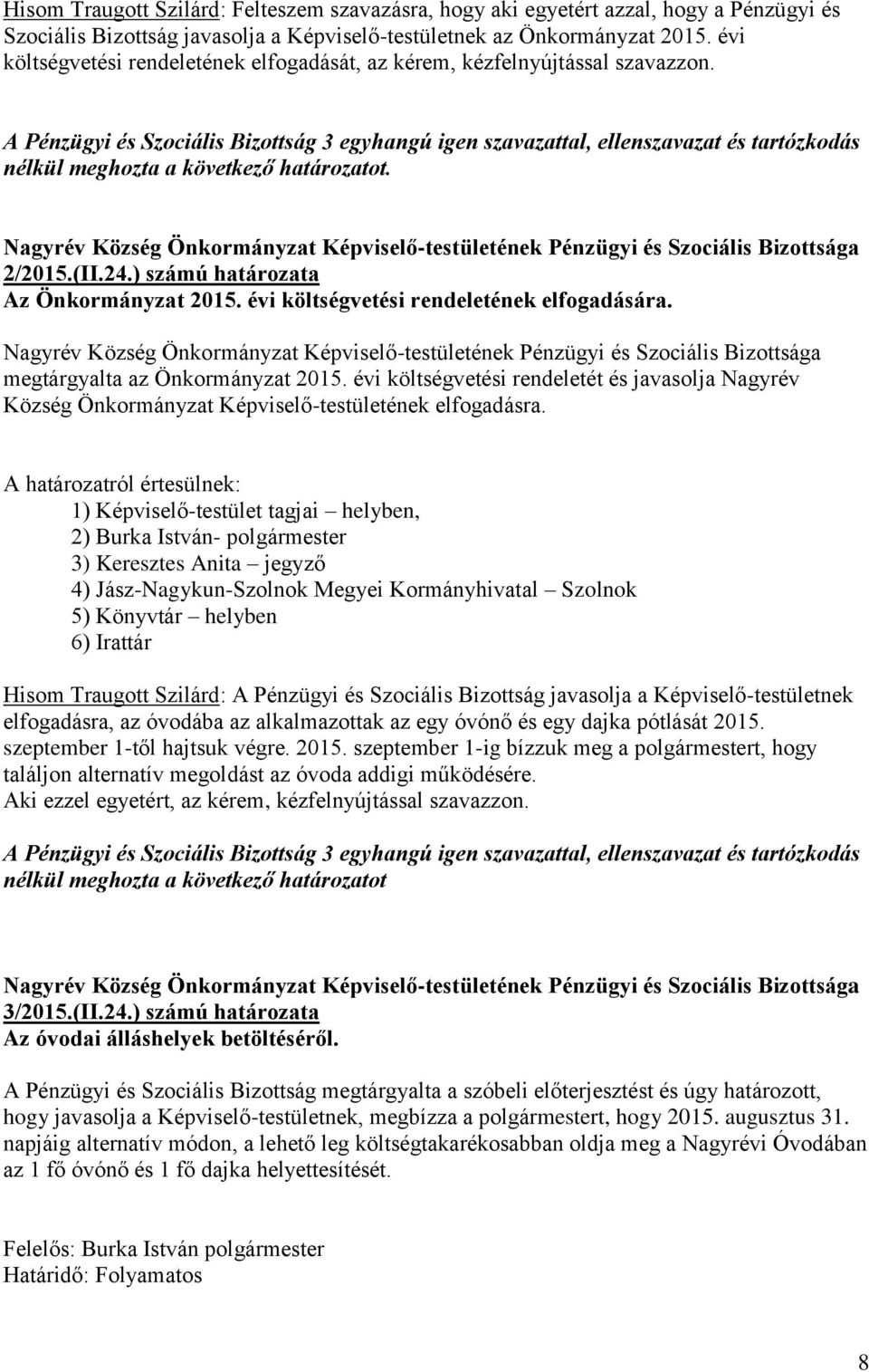 A Pénzügyi és Szociális Bizottság 3 egyhangú igen szavazattal, ellenszavazat és tartózkodás nélkül meghozta a következő határozatot. 2/2015.(II.24.) számú határozata Az Önkormányzat 2015.