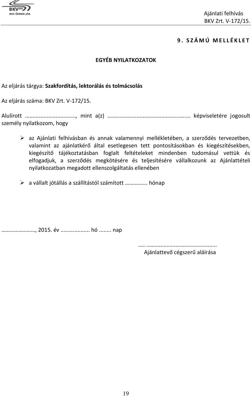 esetlegesen tett pontosításokban és kiegészítésekben, kiegészítő tájékoztatásban foglalt feltételeket mindenben tudomásul vettük és elfogadjuk, a szerződés megkötésére és