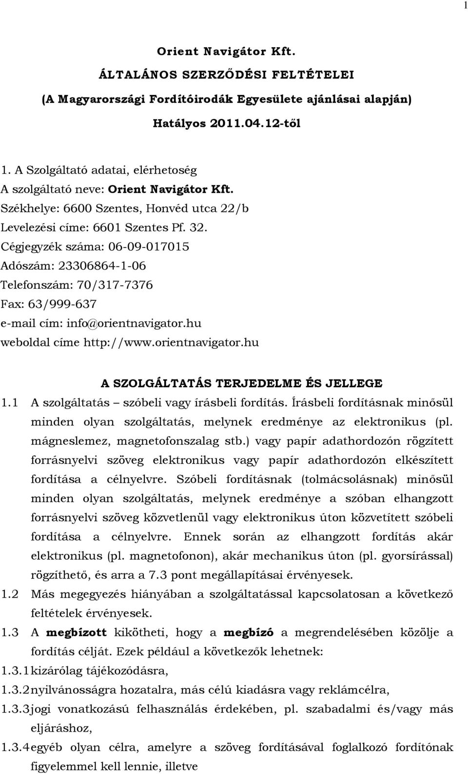 Cégjegyzék száma: 06-09-017015 Adószám: 23306864-1-06 Telefonszám: 70/317-7376 Fax: 63/999-637 e-mail cím: info@orientnavigator.hu weboldal címe http://www.orientnavigator.hu A SZOLGÁLTATÁS TERJEDELME ÉS JELLEGE 1.