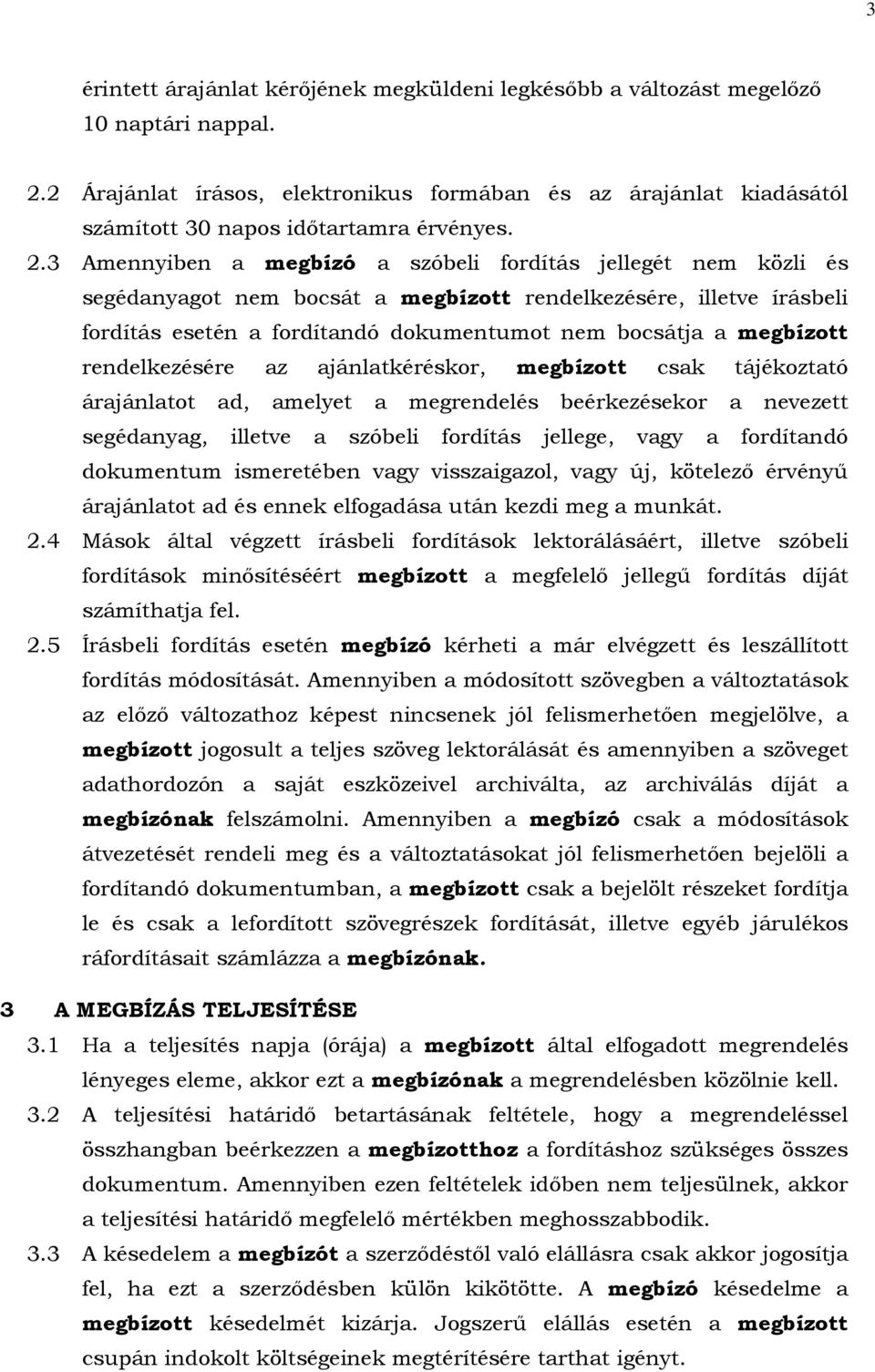 3 Amennyiben a megbízó a szóbeli fordítás jellegét nem közli és segédanyagot nem bocsát a megbízott rendelkezésére, illetve írásbeli fordítás esetén a fordítandó dokumentumot nem bocsátja a megbízott