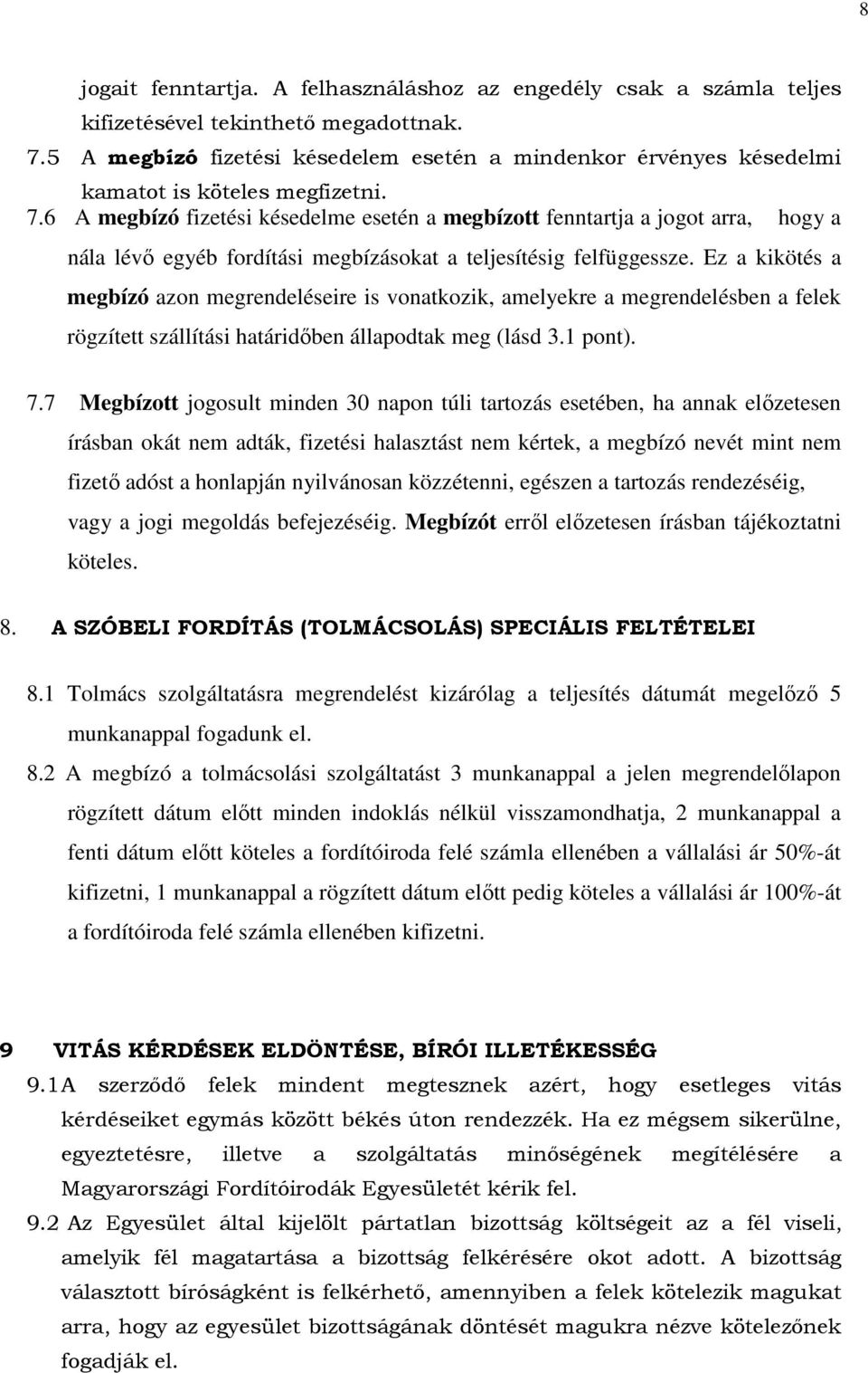 6 A megbízó fizetési késedelme esetén a megbízott fenntartja a jogot arra, hogy a nála lévő egyéb fordítási megbízásokat a teljesítésig felfüggessze.