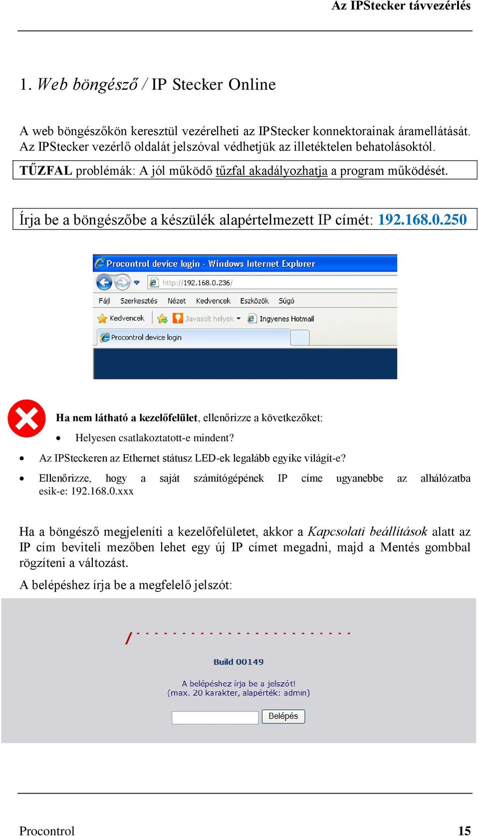 250 Ha nem látható a kezelőfelület, ellenőrizze a következőket: Helyesen csatlakoztatott-e mindent? Az IPSteckeren az Ethernet státusz LED-ek legalább egyike világít-e?