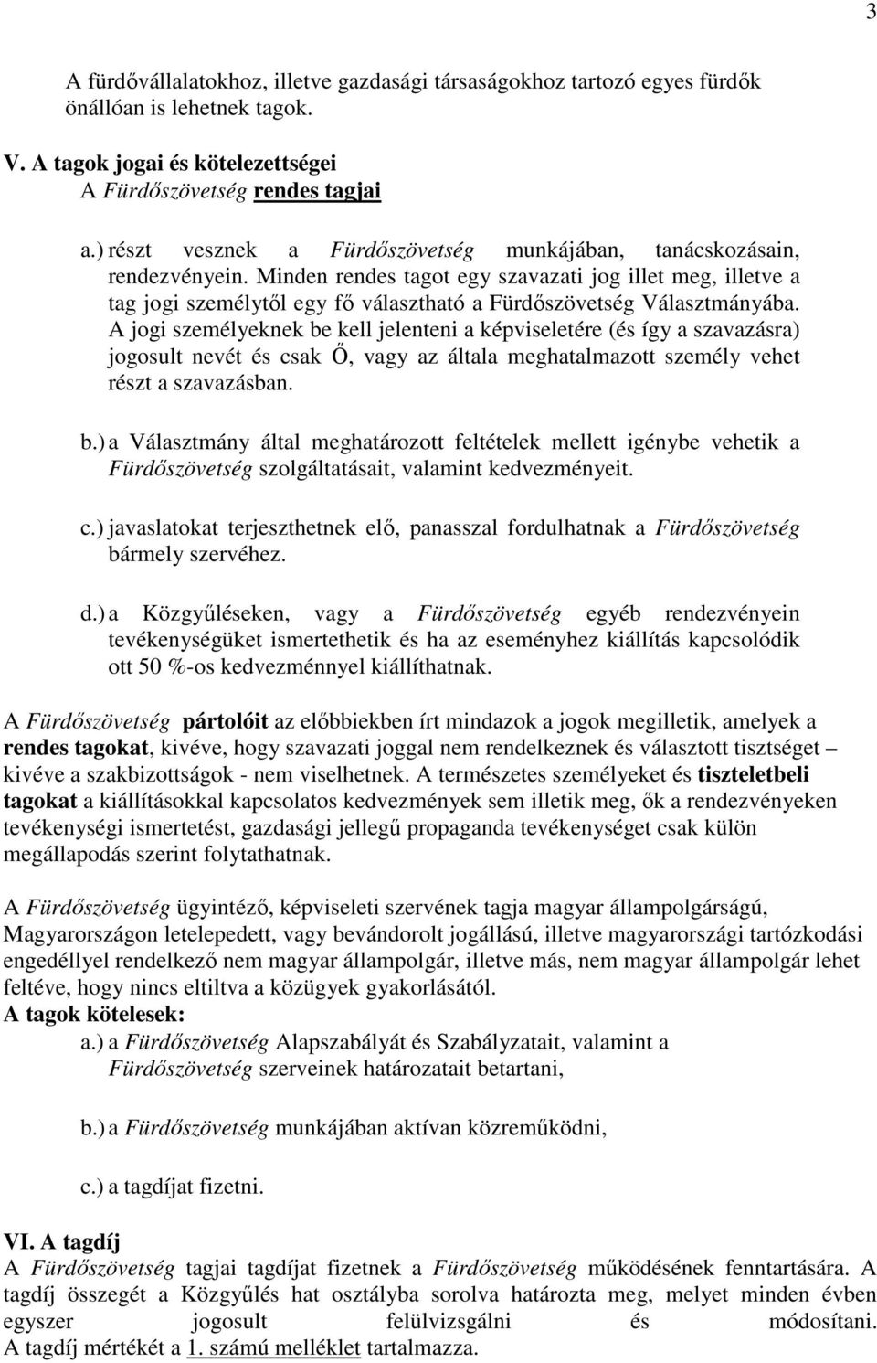 Minden rendes tagot egy szavazati jog illet meg, illetve a tag jogi személytől egy fő választható a Fürdőszövetség Választmányába.