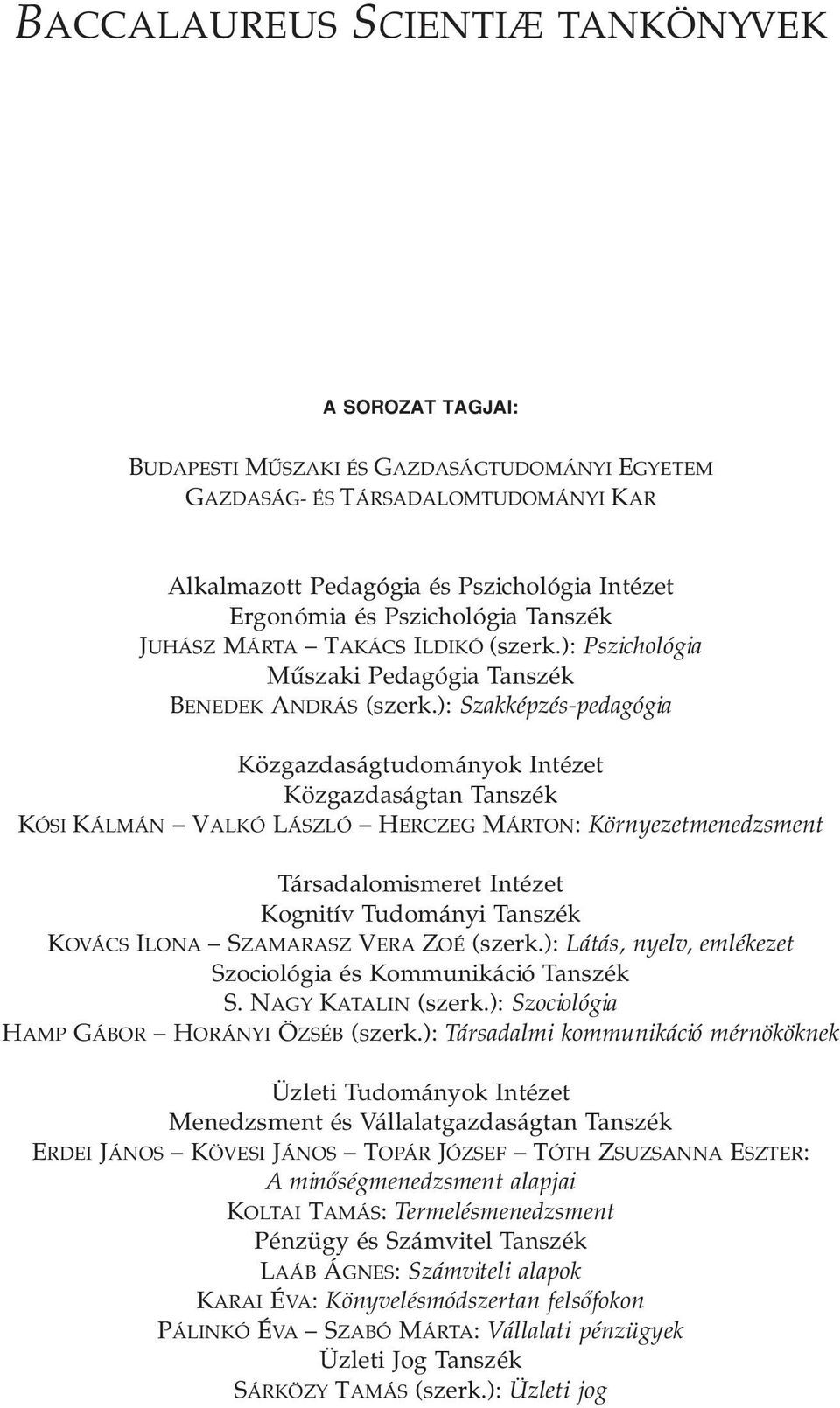 ): Szakképzés-pedagógia Közgazdaságtudományok Intézet Közgazdaságtan Tanszék KÓSI KÁLMÁN VALKÓ LÁSZLÓ HERCZEG MÁRTON: Környezetmenedzsment Társadalomismeret Intézet Kognitív Tudományi Tanszék KOVÁCS