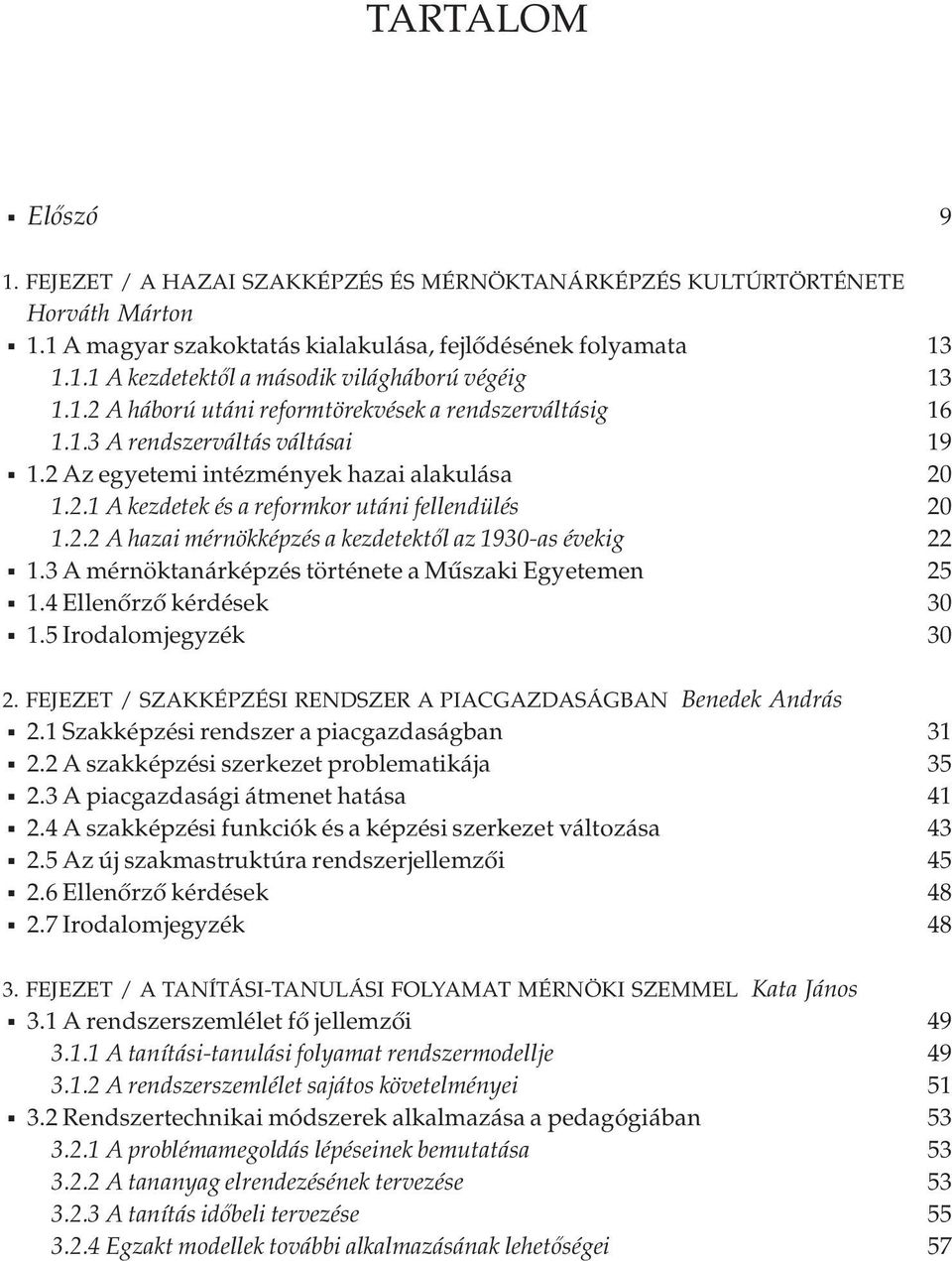 3 A mérnöktanárképzés története a Műszaki Egyetemen 25 1.4 Ellenőrző kérdések 30 1.5 Irodalomjegyzék 30 2. FEJEZET / SZAKKÉPZÉSI RENDSZER A PIACGAZDASÁGBAN Benedek András 2.