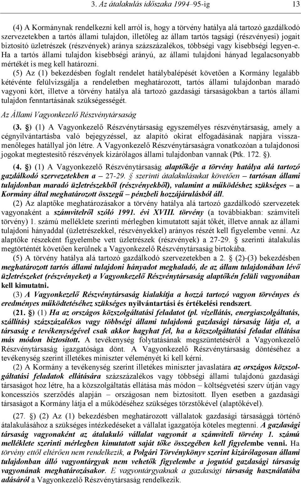 Ha a tartós állami tulajdon kisebbségi arányú, az állami tulajdoni hányad legalacsonyabb mértékét is meg kell határozni.