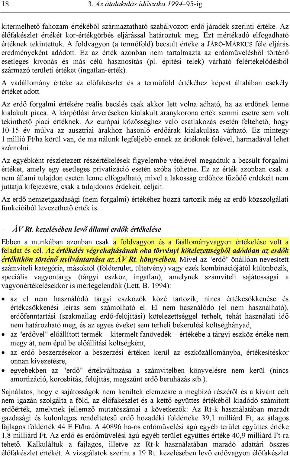 Ez az érték azonban nem tartalmazta az erdőművelésből történő esetleges kivonás és más célú hasznosítás (pl. építési telek) várható felértékelődésből származó területi értéket (ingatlan-érték).