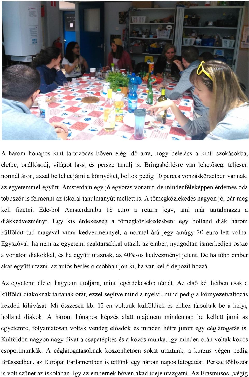 Amsterdam egy jó egyórás vonatút, de mindenféleképpen érdemes oda többször is felmenni az iskolai tanulmányút mellett is. A tömegközlekedés nagyon jó, bár meg kell fizetni.