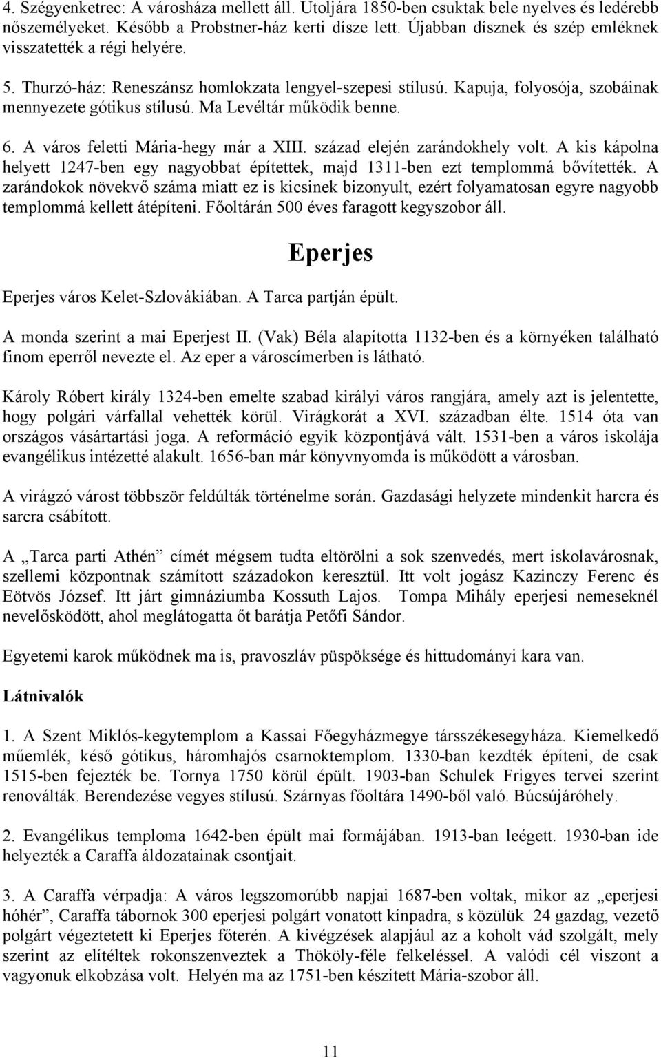 Ma Levéltár működik benne. 6. A város feletti Mária-hegy már a XIII. század elején zarándokhely volt. A kis kápolna helyett 1247-ben egy nagyobbat építettek, majd 1311-ben ezt templommá bővítették.