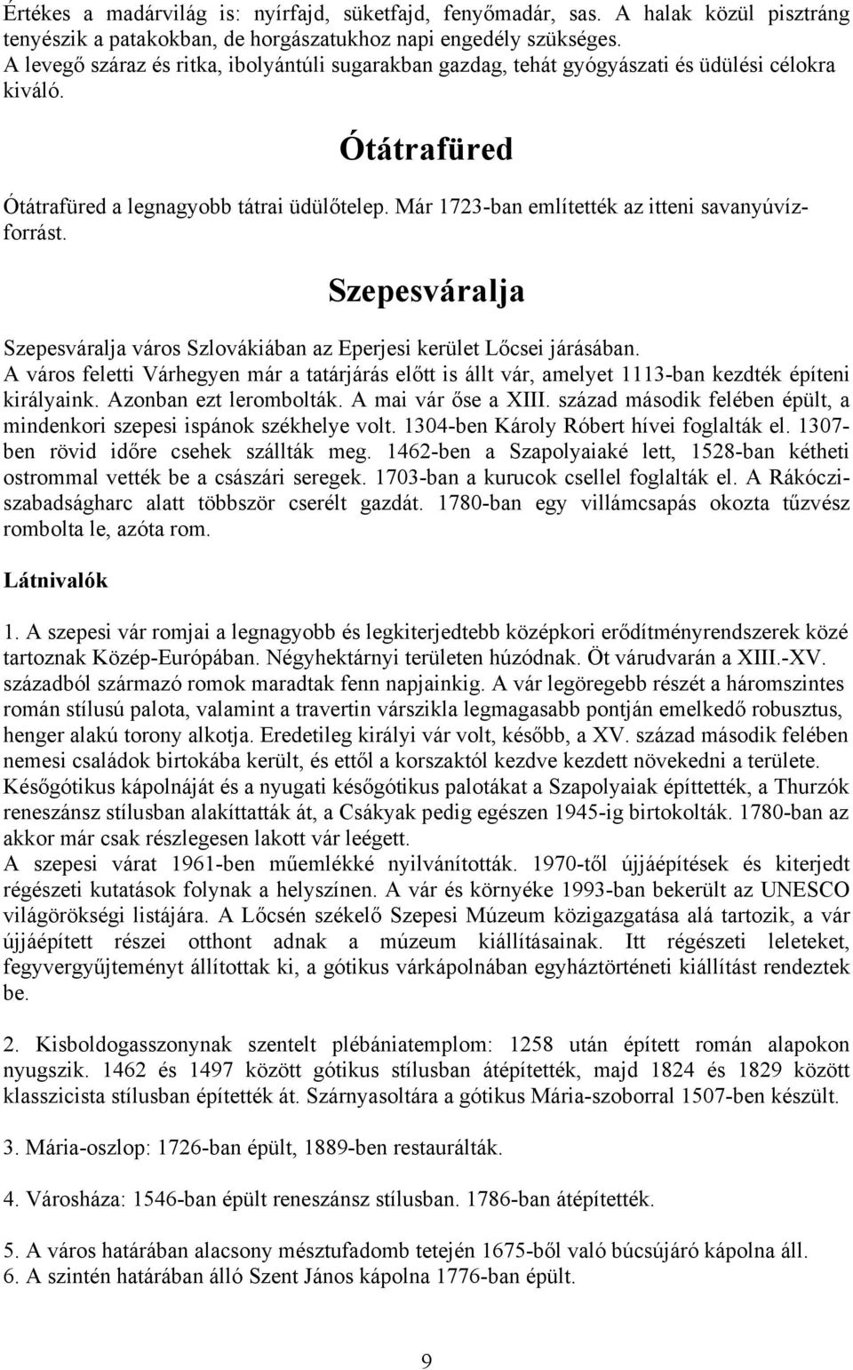 Már 1723-ban említették az itteni savanyúvízforrást. Szepesváralja Szepesváralja város Szlovákiában az Eperjesi kerület Lőcsei járásában.