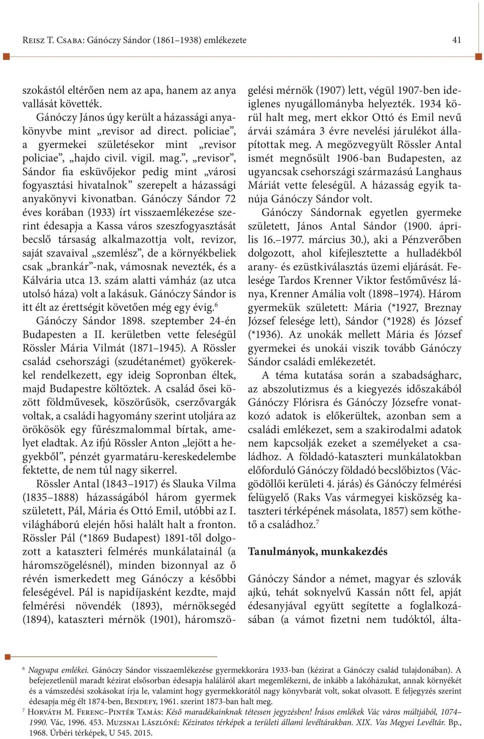 , revisor, Sándor fia esküvőjekor pedig mint városi fogyasztási hivatalnok szerepelt a házassági anyakönyvi kivonatban.