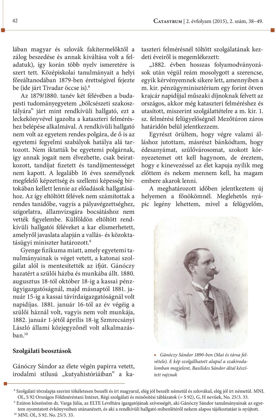 tanév két félévében a budapesti tudományegyetem bölcsészeti szakosztályára járt mint rendkívüli hallgató, ezt a leckekönyvével igazolta a kataszteri felméréshez belépése alkalmával.