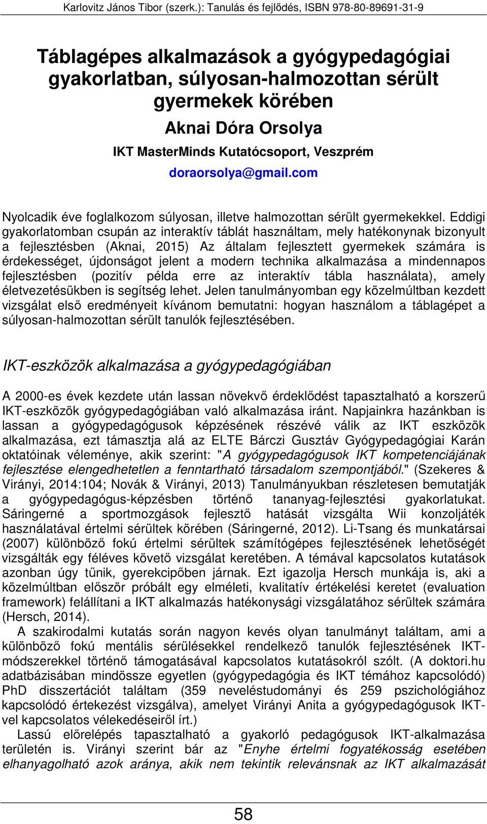 Eddigi gyakorlatomban csupán az interaktív táblát használtam, mely hatékonynak bizonyult a fejlesztésben (Aknai, 2015) Az általam fejlesztett gyermekek számára is érdekességet, újdonságot jelent a