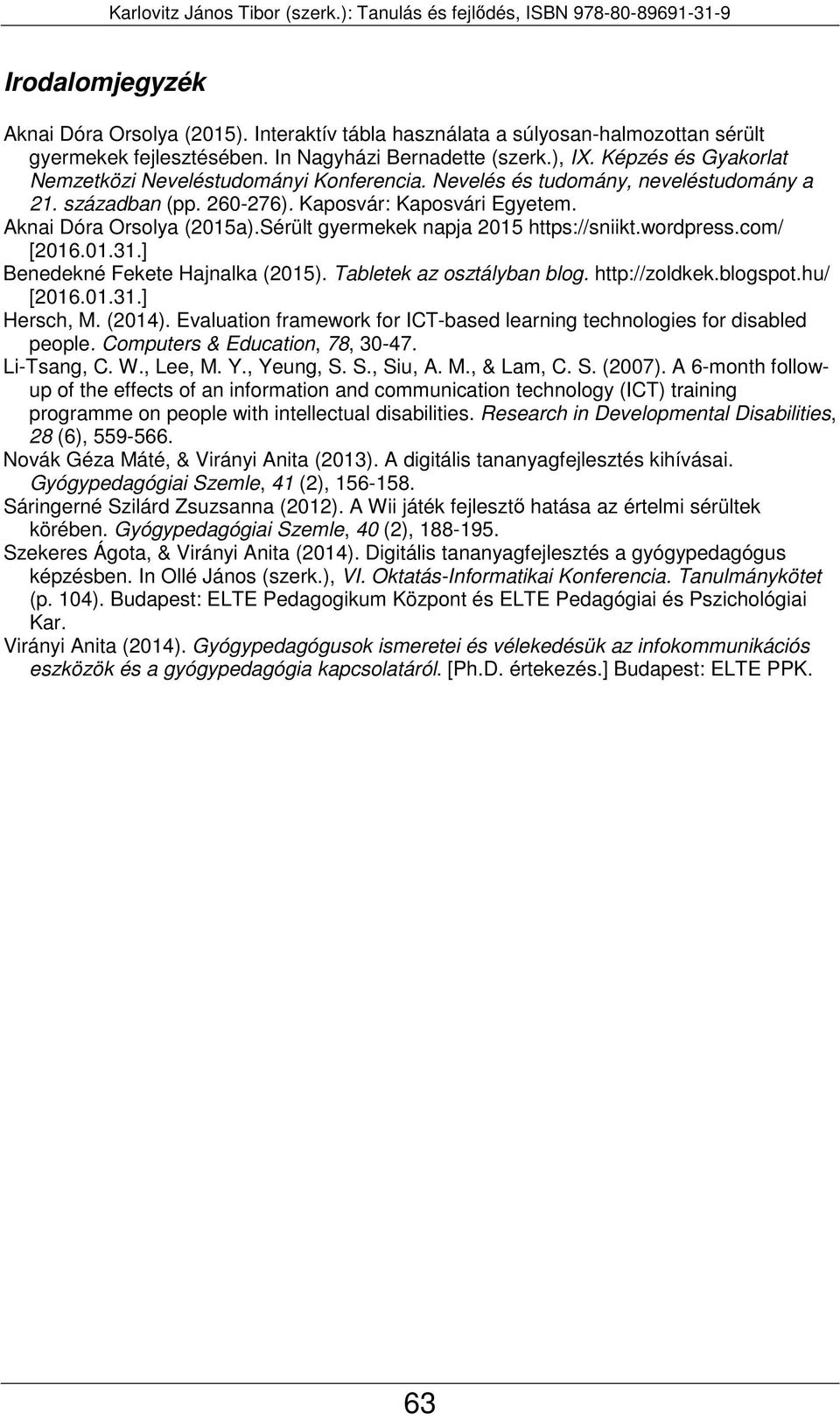 Sérült gyermekek napja 2015 https://sniikt.wordpress.com/ [2016.01.31.] Benedekné Fekete Hajnalka (2015). Tabletek az osztályban blog. http://zoldkek.blogspot.hu/ [2016.01.31.] Hersch, M. (2014).