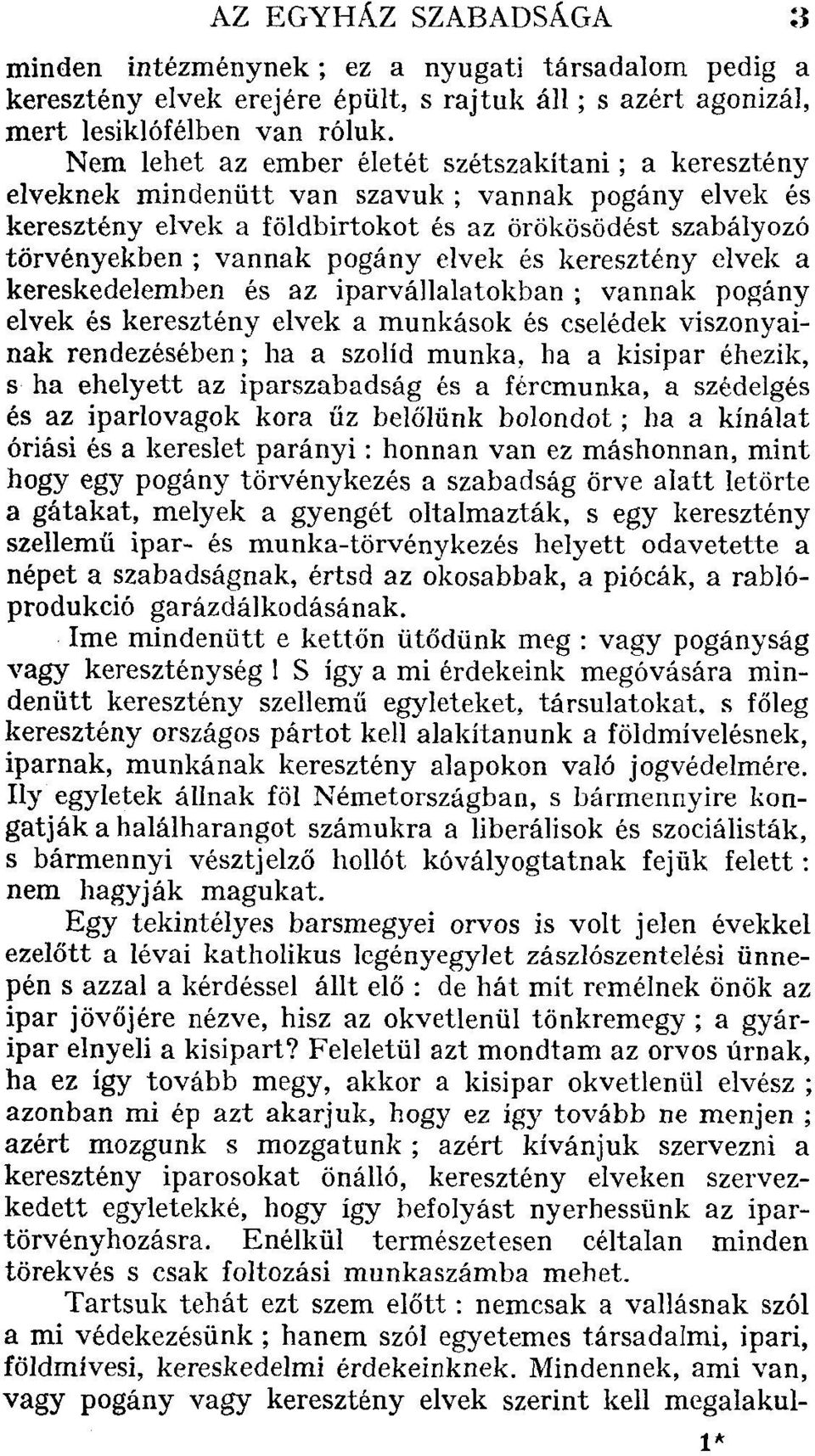 elvek és keresztény elvek a kereskedelemben és az iparvállalatokban ; vannak pogány elvek és keresztény elvek a munkások és cselédek viszonyainak rendezésében; ha a szolid munka, ha a kisipar éhezik,