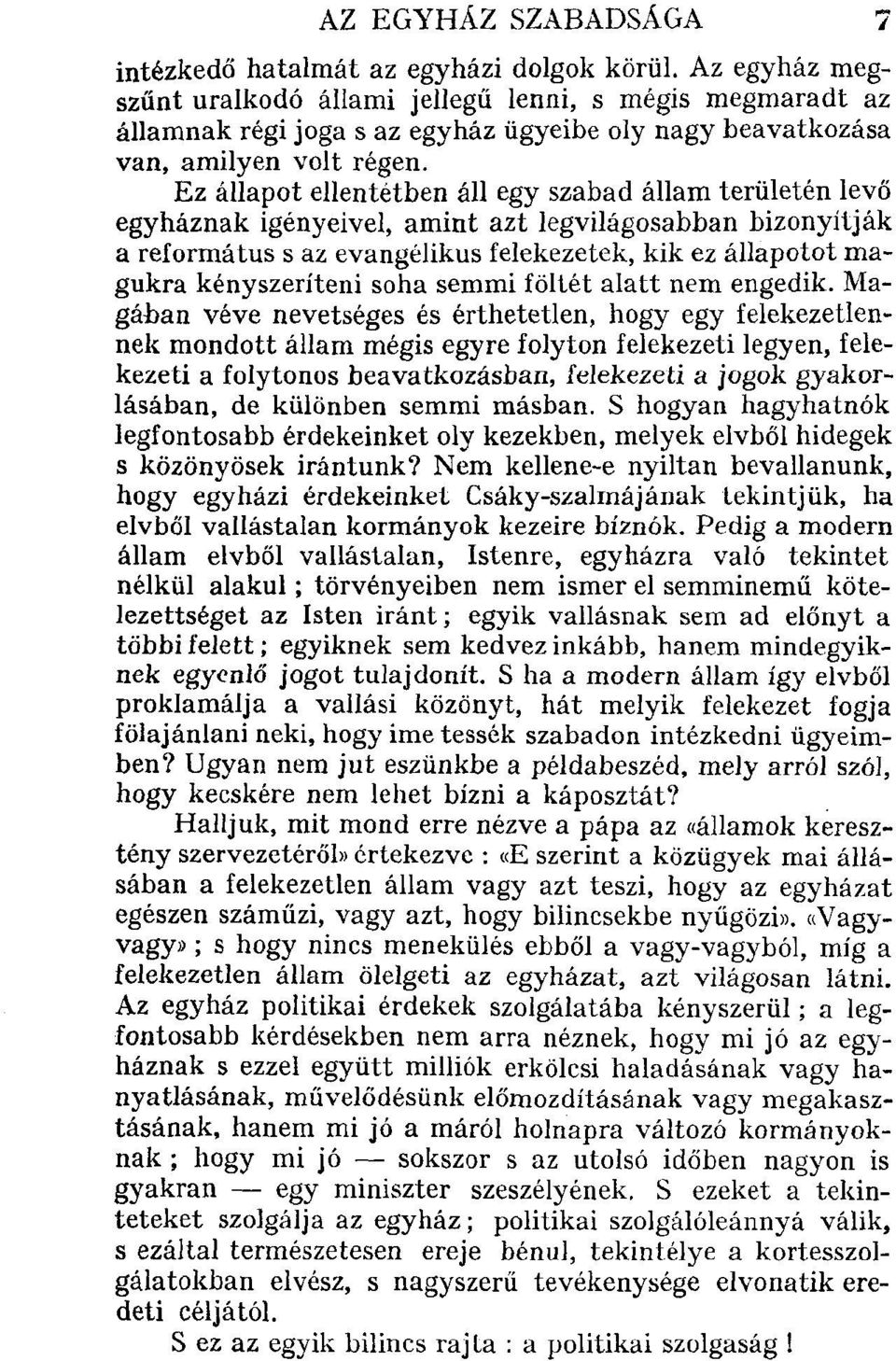 Ez állapot ellentétben áll egy szabad állam területén levő egyháznak igényeivel, amint azt legvilágosabban bizonyítják a református s az evangélikus felekezetek, kik ez állapotot magukra