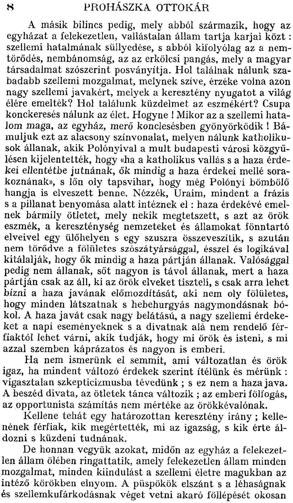 Hol találnak nálunk szabadabb szellemi mozgalmat, melynek szíve, érzéke volna azon nagy szellemi javakért, melyek a keresztény nyugatot a világ élére emelték? Hol találunk küzdelmet az eszmékért?