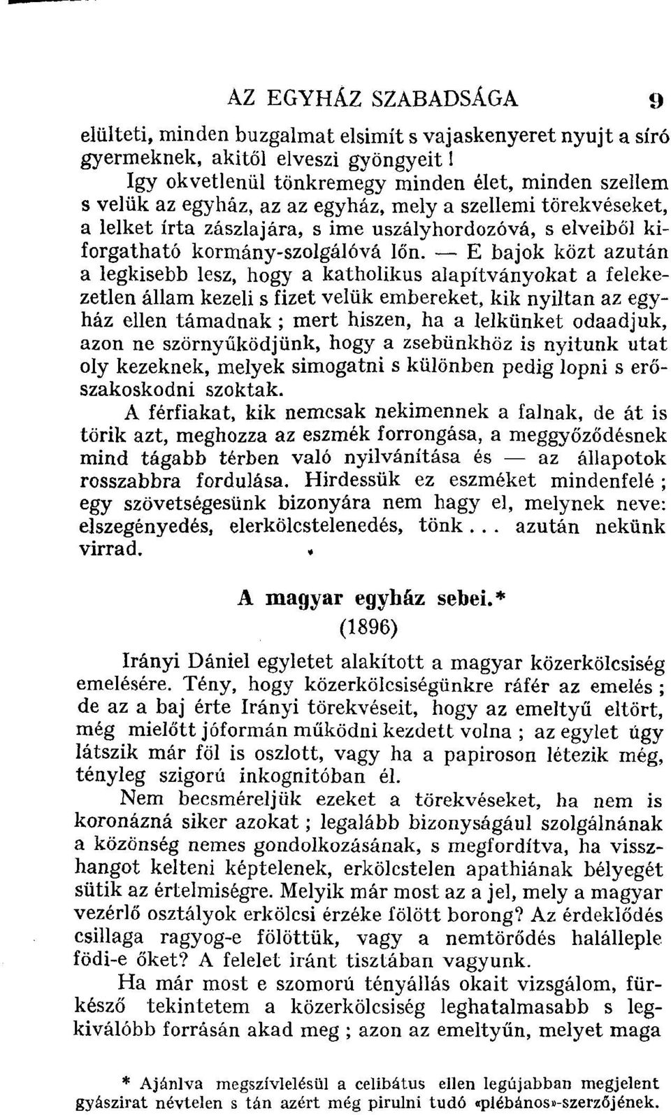 E bajok közt azután a legkisebb lesz, hogy a katholikus alapítványokat a felekezetlen állam kezeli s fizet velük embereket, kik nyíltan az egyház ellen támadnak; mert hiszen, ha a lelkünket odaadjuk,