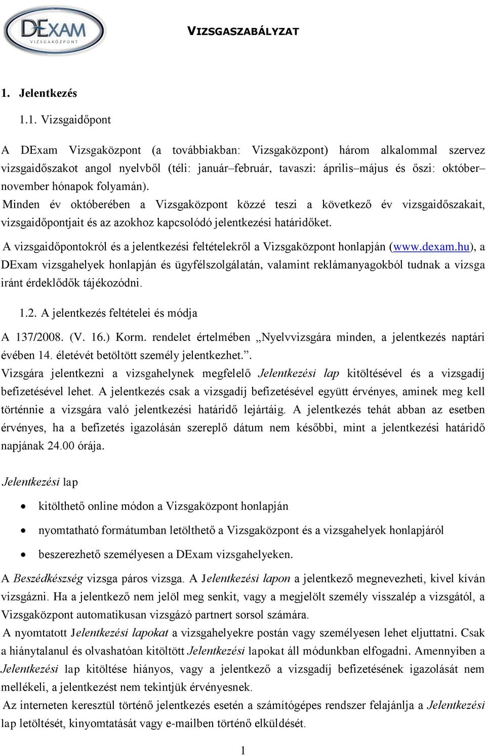 1. Vizsgaidőpont A DExam Vizsgaközpont (a továbbiakban: Vizsgaközpont) három alkalommal szervez vizsgaidőszakot angol nyelvből (téli: január február, tavaszi: április május és őszi: október november