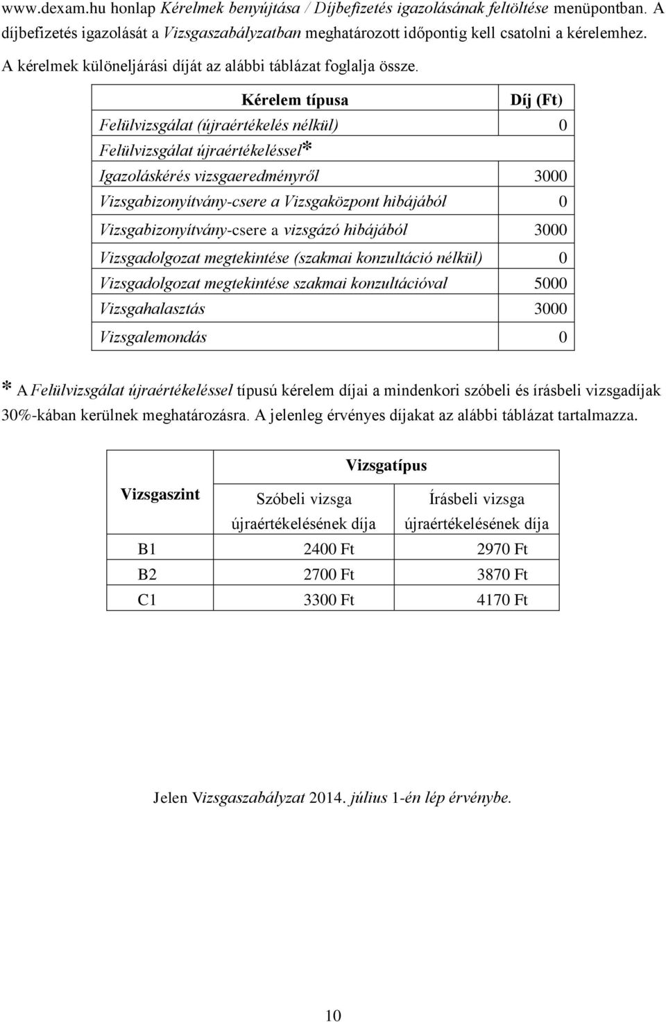 Kérelem típusa Díj (Ft) Felülvizsgálat (újraértékelés nélkül) 0 Felülvizsgálat újraértékeléssel* Igazoláskérés vizsgaeredményről 3000 Vizsgabizonyítvány-csere a Vizsgaközpont hibájából 0