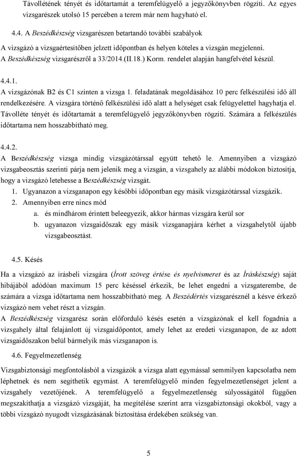 ) Korm. rendelet alapján hangfelvétel készül. 4.4.1. A vizsgázónak B2 és C1 szinten a vizsga 1. feladatának megoldásához 10 perc felkészülési idő áll rendelkezésére.