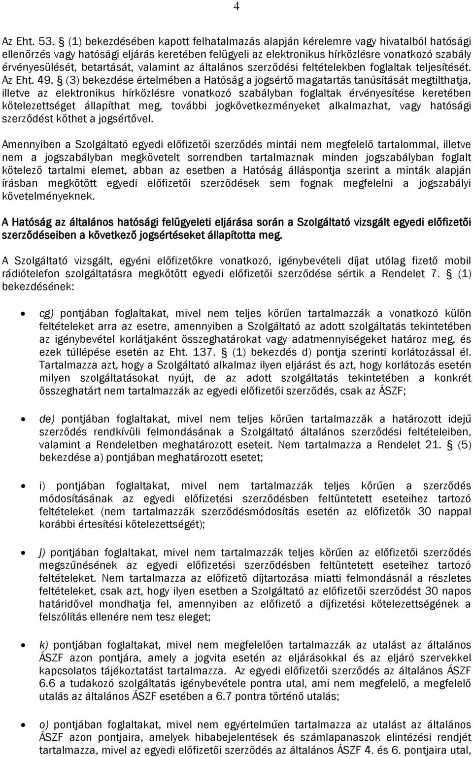 betartását, valamint az általános szerződési feltételekben foglaltak teljesítését. Az Eht. 49.