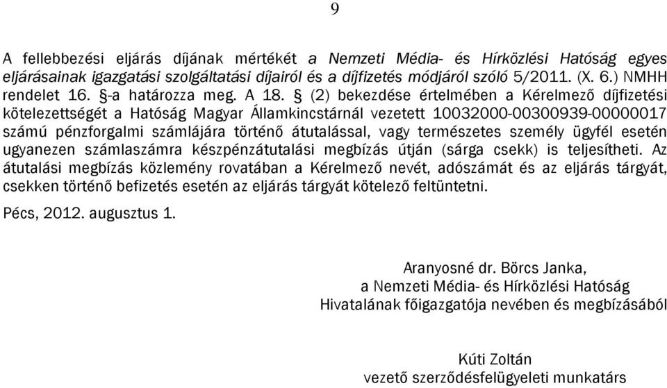 (2) bekezdése értelmében a Kérelmező díjfizetési kötelezettségét a Hatóság Magyar Államkincstárnál vezetett 10032000-00300939-00000017 számú pénzforgalmi számlájára történő átutalással, vagy