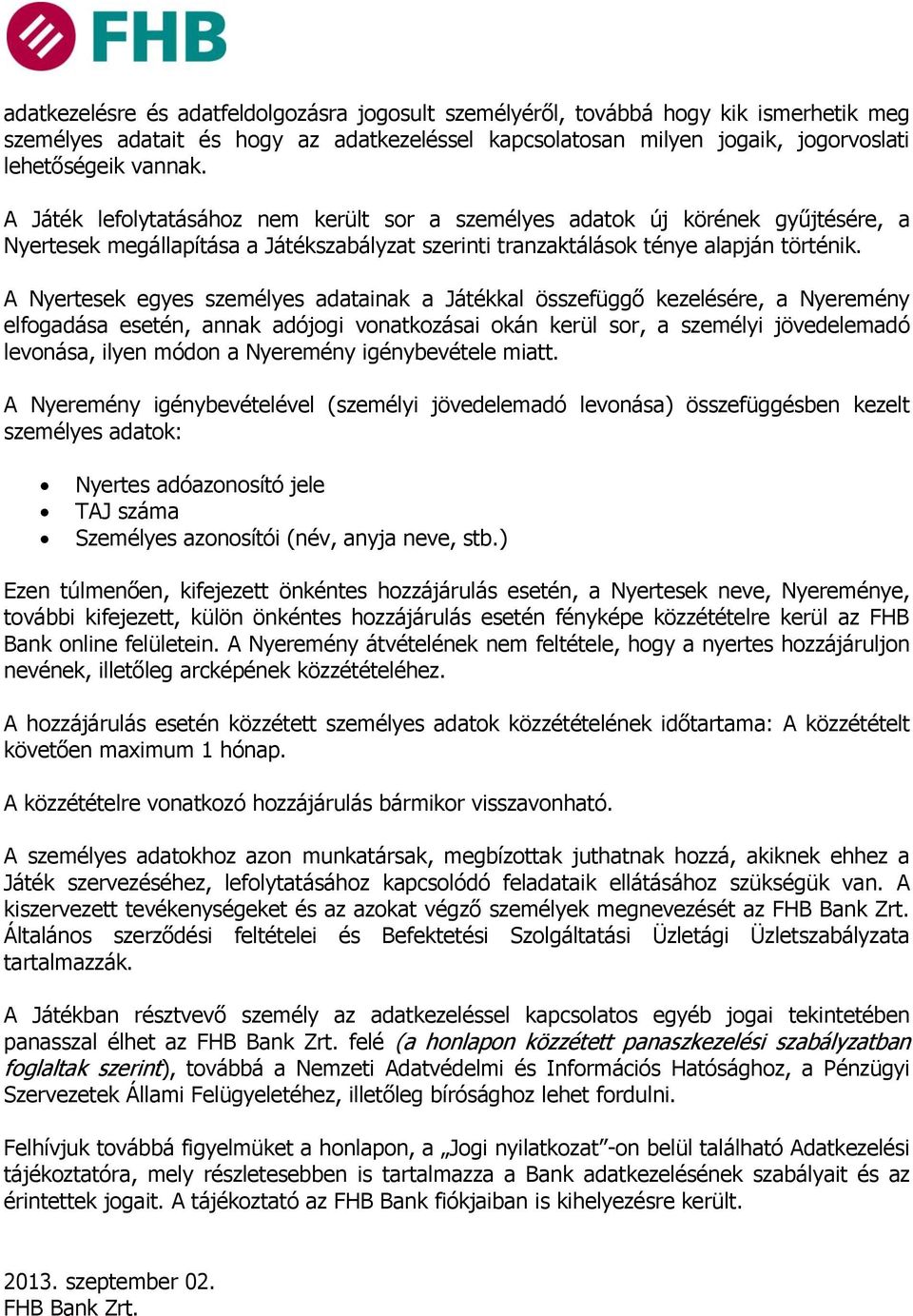 A Nyertesek egyes személyes adatainak a Játékkal összefüggő kezelésére, a Nyeremény elfogadása esetén, annak adójogi vonatkozásai okán kerül sor, a személyi jövedelemadó levonása, ilyen módon a