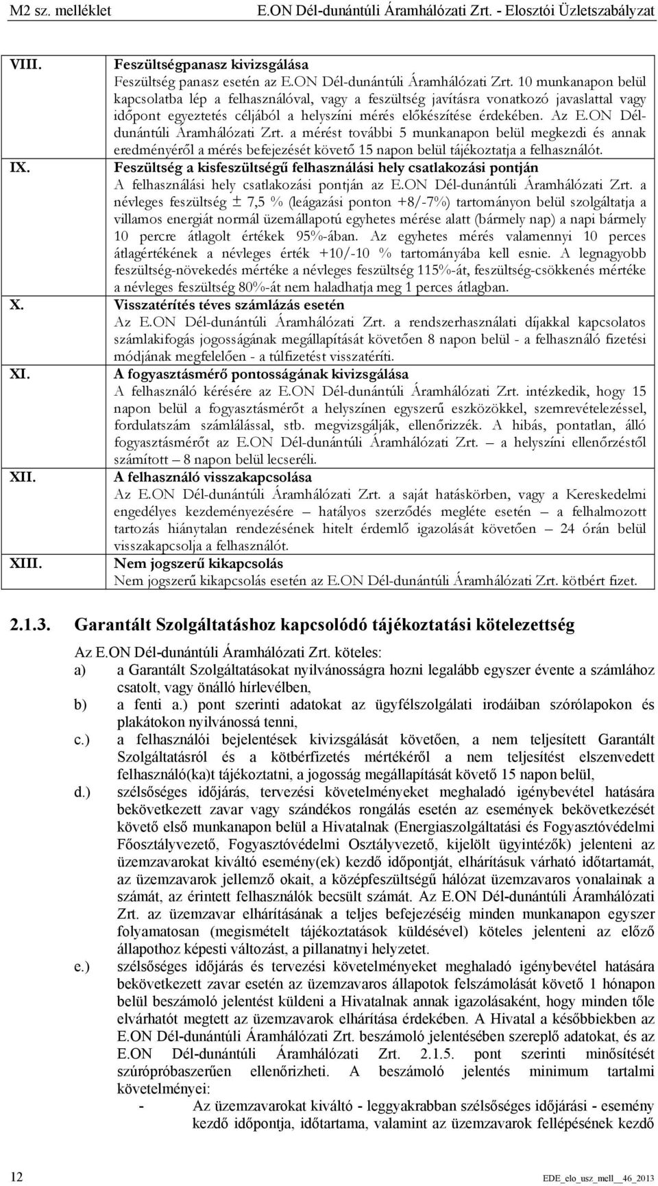 10 munkanapon belül kapcsolatba lép a felhasználóval, vagy a feszültség javításra vonatkozó javaslattal vagy időpont egyeztetés céljából a helyszíni mérés előkészítése érdekében. Az E.
